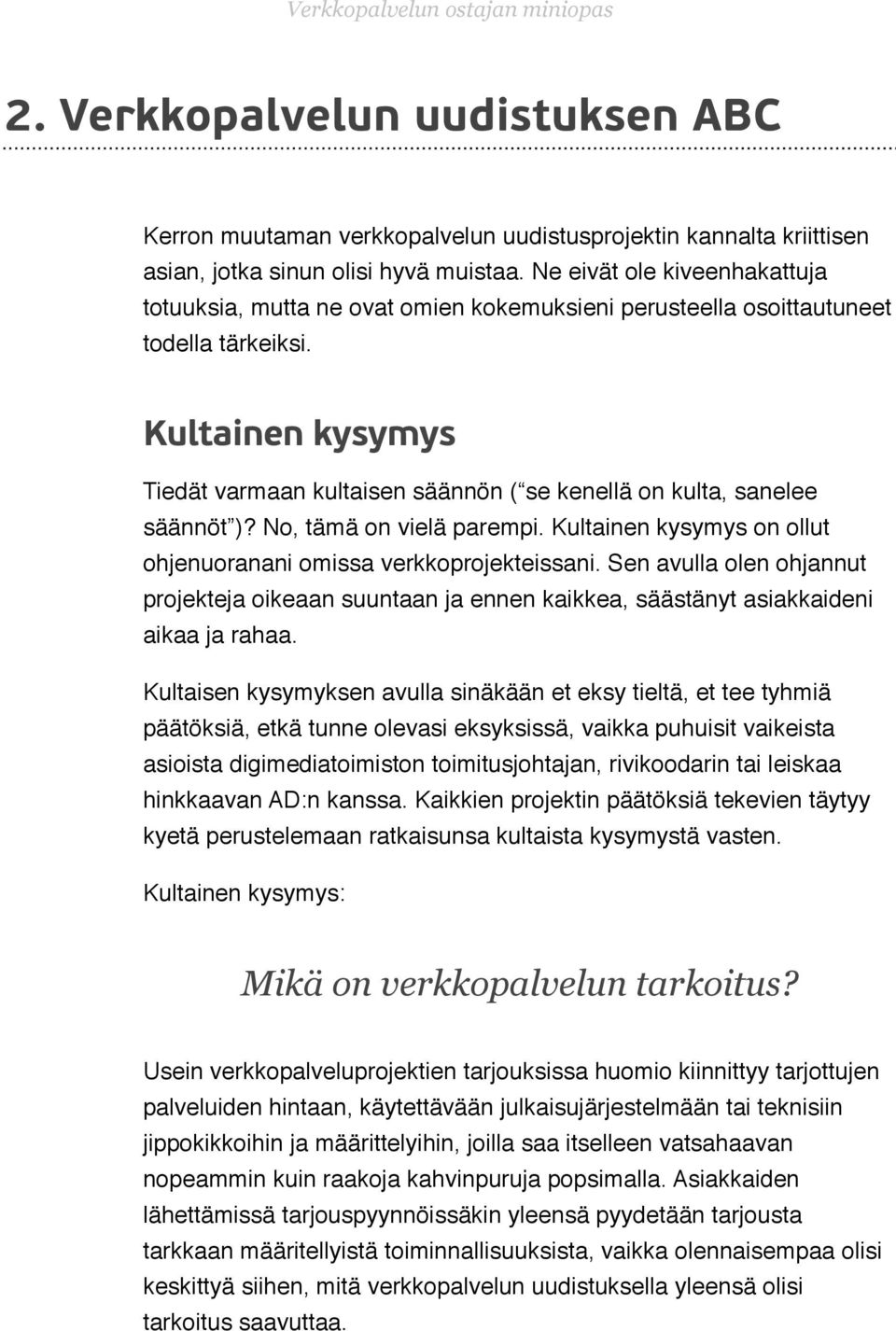 ! Kultainen kysymys Tiedät varmaan kultaisen säännön ( se kenellä on kulta, sanelee säännöt )? No, tämä on vielä parempi. Kultainen kysymys on ollut ohjenuoranani omissa verkkoprojekteissani.