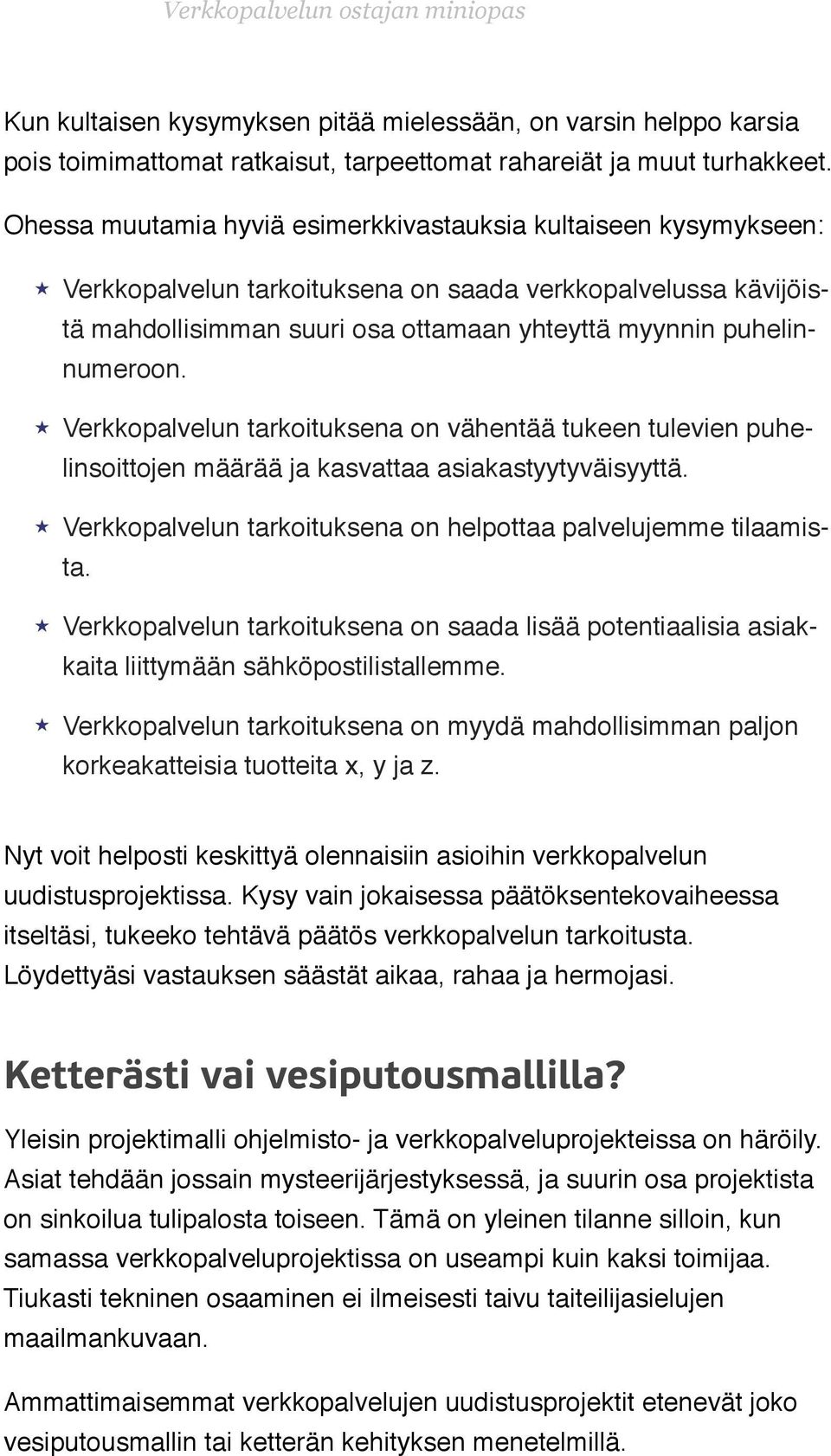 Verkkopalvelun tarkoituksena on saada verkkopalvelussa kävijöistä mahdollisimman suuri osa ottamaan yhteyttä myynnin puhelinnumeroon.