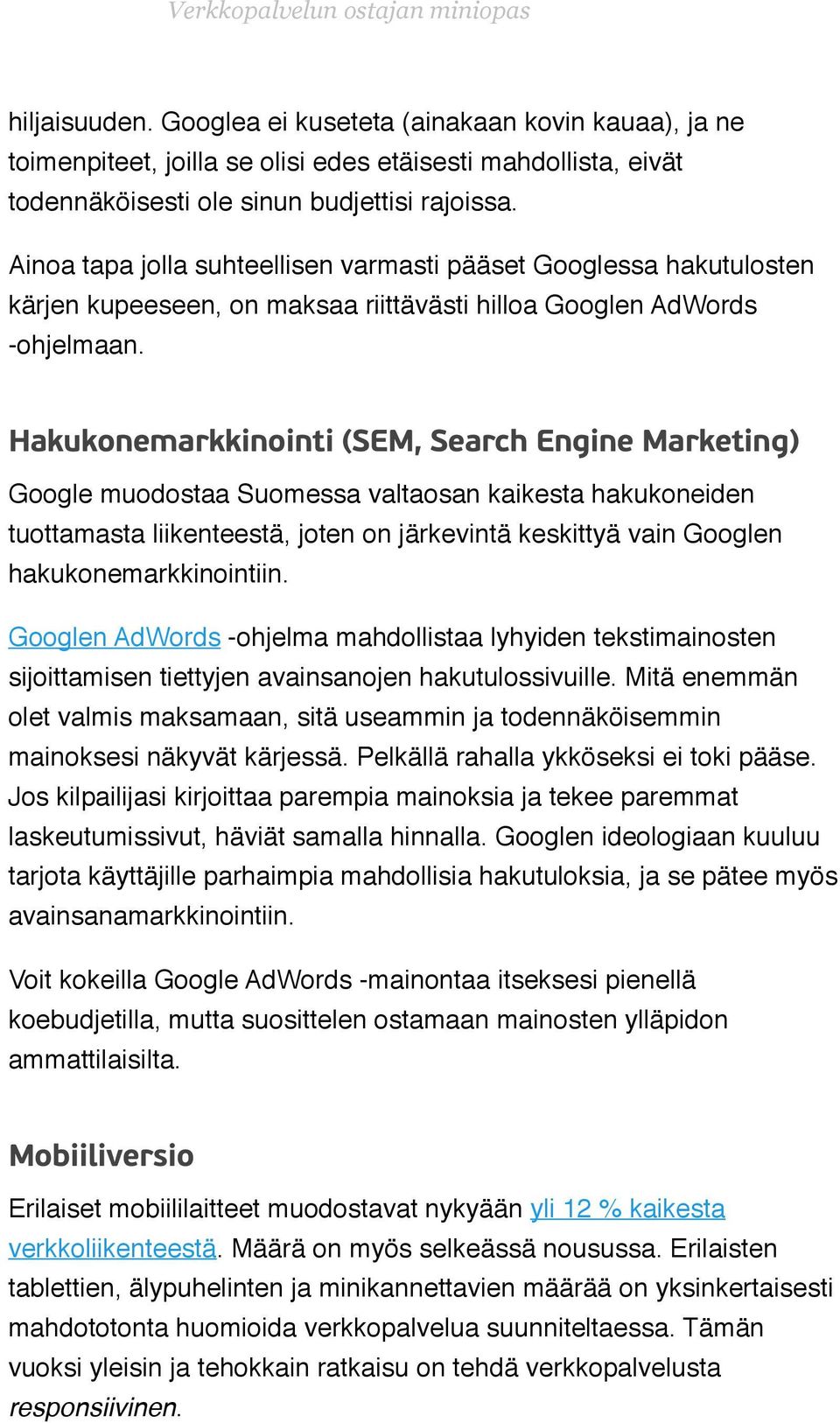 ! Hakukonemarkkinointi (SEM, Search Engine Marketing) Google muodostaa Suomessa valtaosan kaikesta hakukoneiden tuottamasta liikenteestä, joten on järkevintä keskittyä vain Googlen