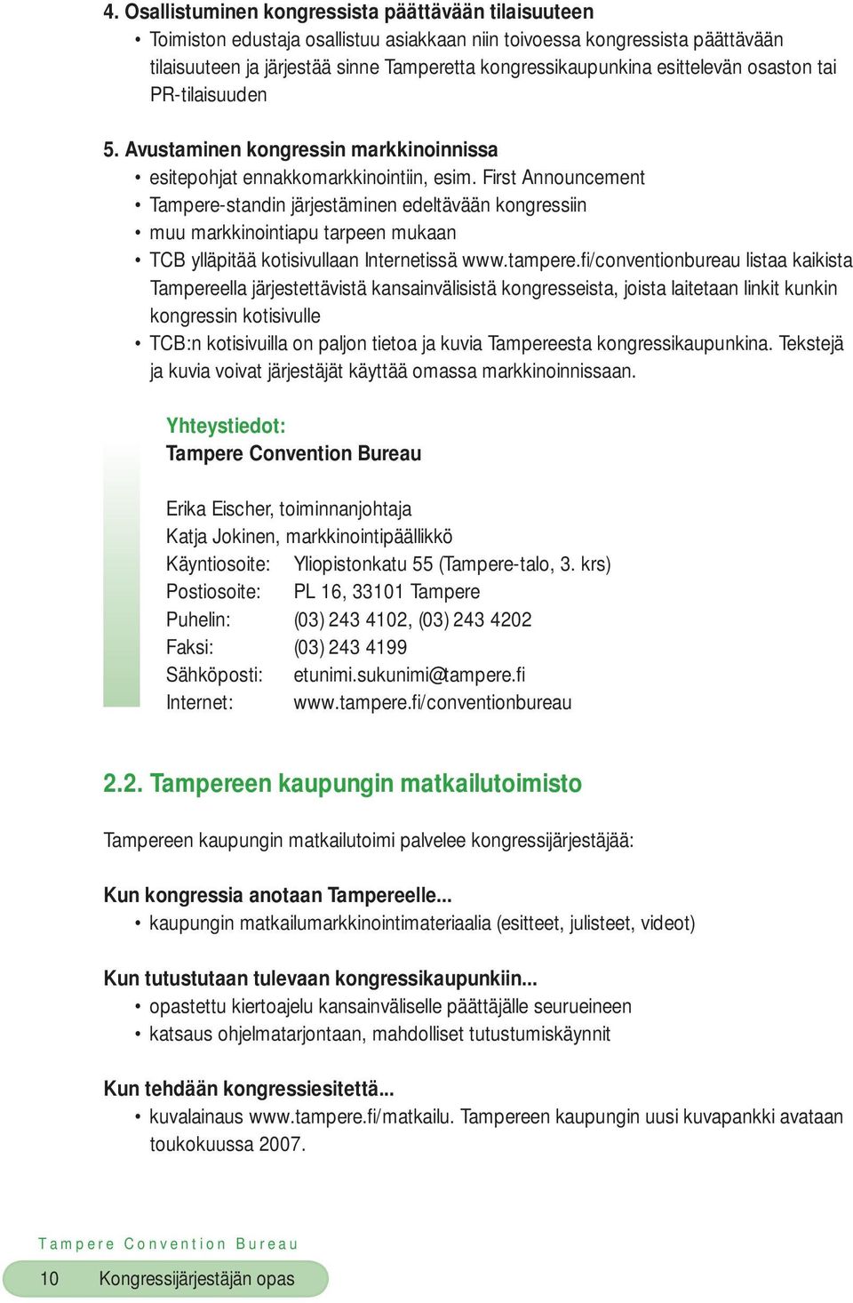 First Announcement Tampere-standin järjestäminen edeltävään kongressiin muu markkinointiapu tarpeen mukaan TCB ylläpitää kotisivullaan Internetissä www.tampere.