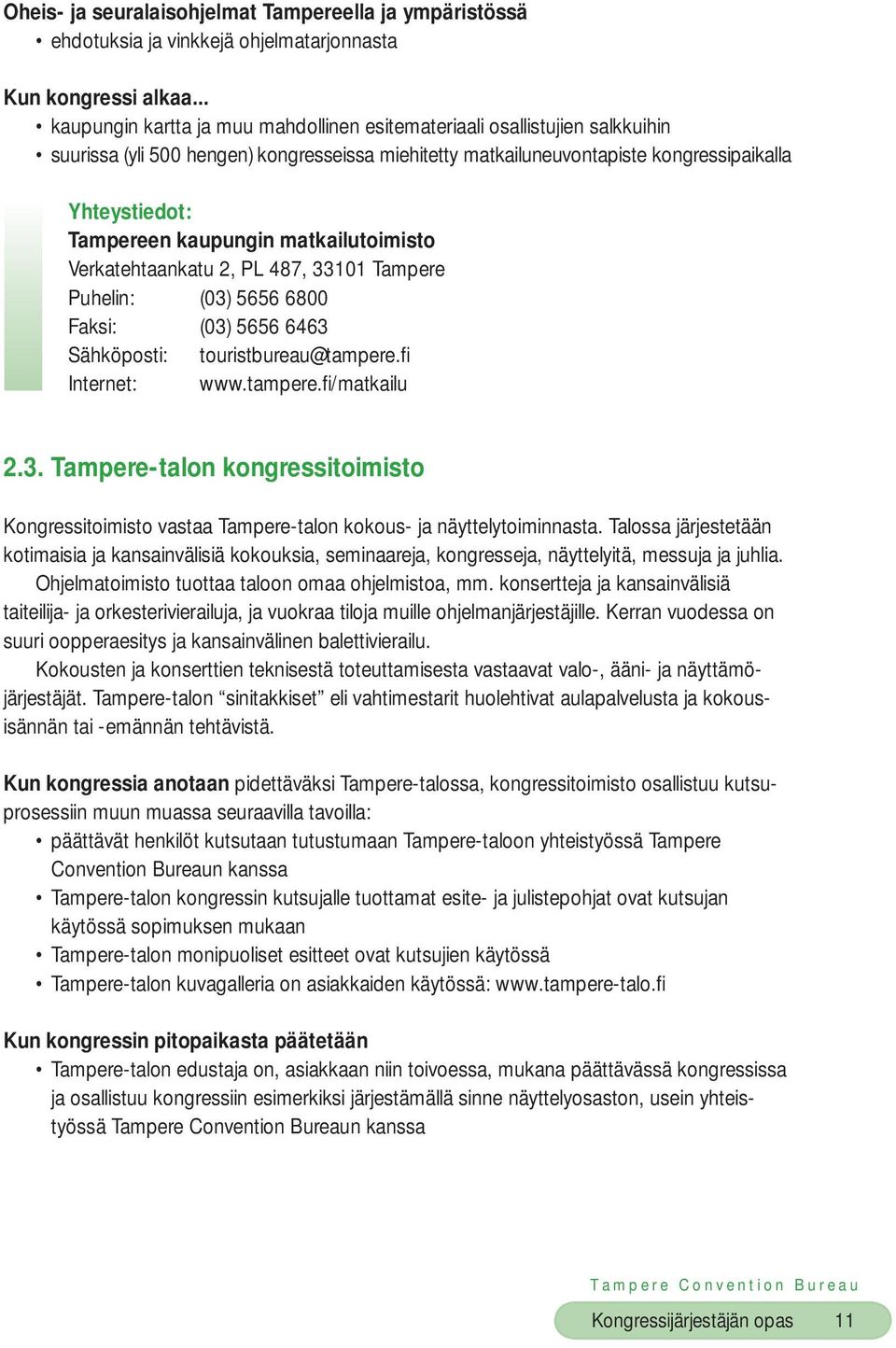 kaupungin matkailutoimisto Verkatehtaankatu 2, PL 487, 33101 Tampere Puhelin: (03) 5656 6800 Faksi: (03) 5656 6463 Sähköposti: touristbureau@tampere.fi Internet: www.tampere.fi /matkailu 2.3. Tampere-talon kongressitoimisto Kongressitoimisto vastaa Tampere-talon kokous- ja näyttelytoiminnasta.