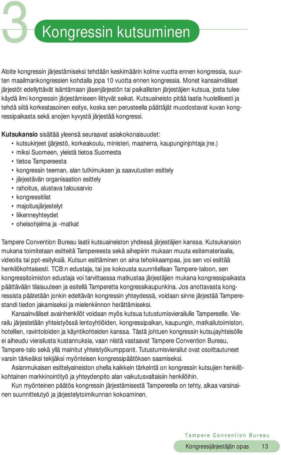 Kutsuaineisto pitää laatia huolellisesti ja tehdä siitä korkeatasoinen esitys, koska sen perusteella päättäjät muodostavat kuvan kongressipaikasta sekä anojien kyvystä järjestää kongressi.