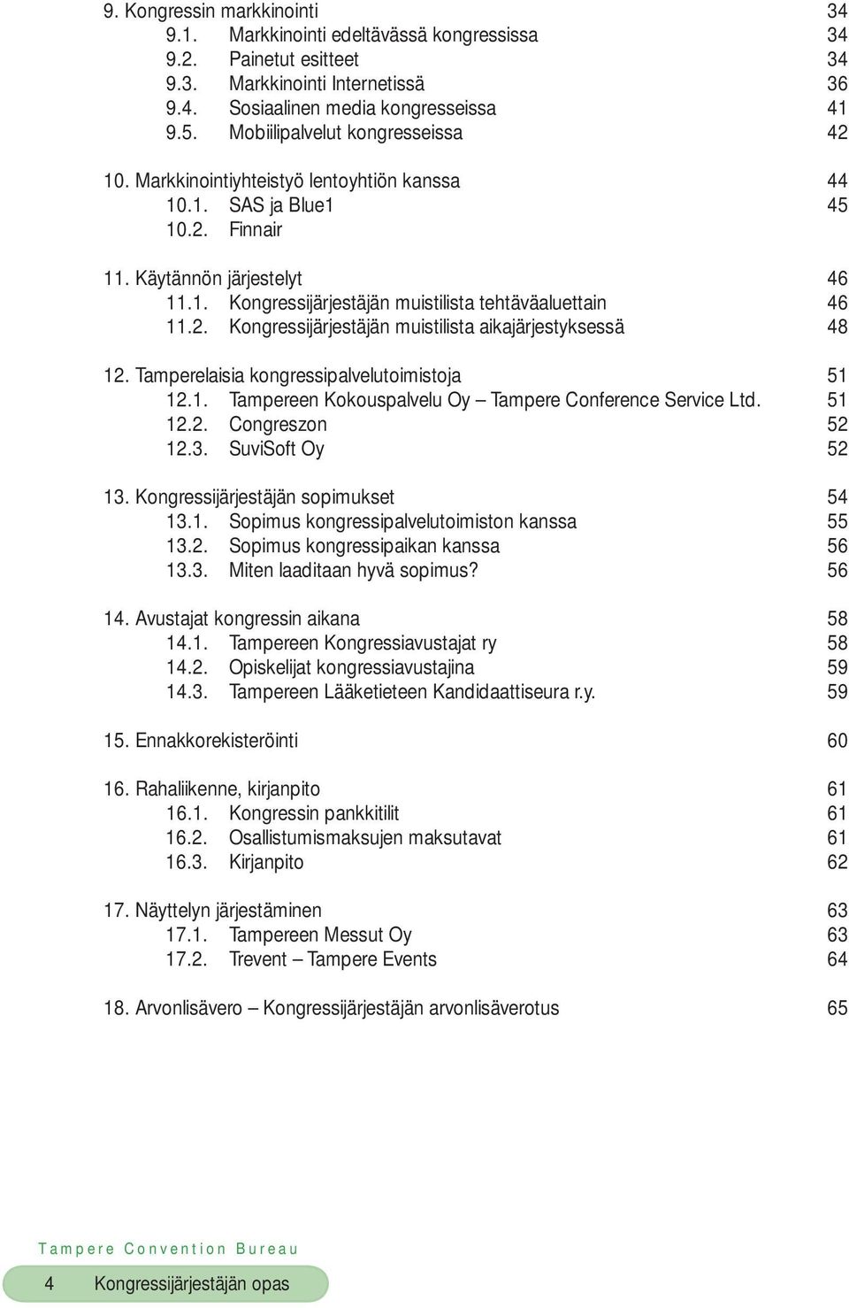 2. Kongressijärjestäjän muistilista aikajärjestyksessä 48 12. Tamperelaisia kongressipalvelutoimistoja 51 12.1. Tampereen Kokouspalvelu Oy Tampere Conference Service Ltd. 51 12.2. Congreszon 52 12.3.