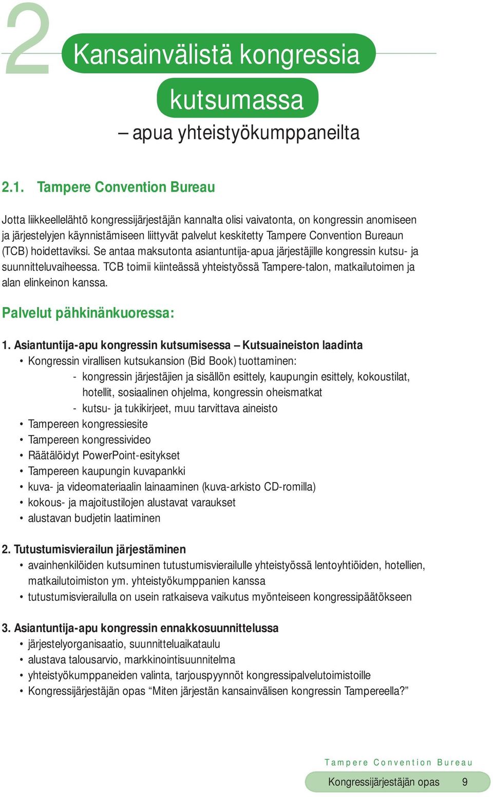 Se antaa maksutonta asiantuntija-apua järjestäjille kongressin kutsu- ja suunnitteluvaiheessa. TCB toimii kiinteässä yhteistyössä Tampere-talon, matkailutoimen ja alan elinkeinon kanssa.