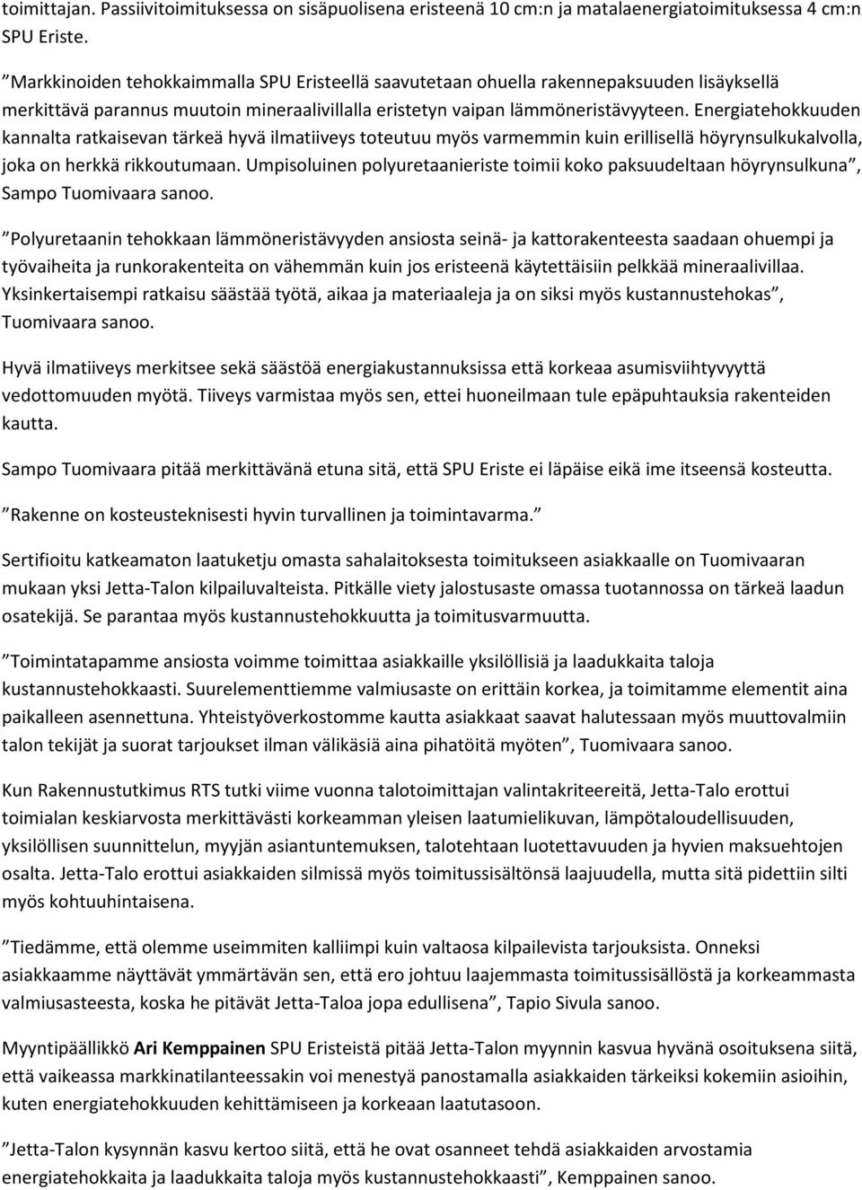 Energiatehokkuuden kannalta ratkaisevan tärkeä hyvä ilmatiiveys toteutuu myös varmemmin kuin erillisellä höyrynsulkukalvolla, joka on herkkä rikkoutumaan.