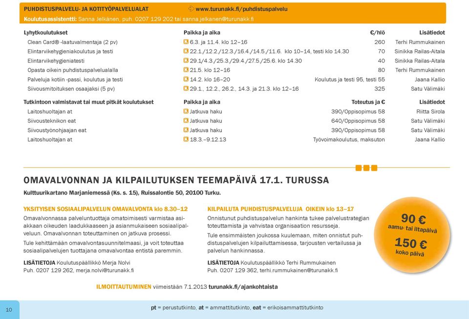 5./11.6. klo 10 14, testi klo 14.30 70 Sinikka Railas-Aitala Elintarvikehygieniatesti K 29.1/4.3./25.3./29.4./27.5./25.6. klo 14.30 40 Sinikka Railas-Aitala Opasta oikein puhdistuspalvelualalla K 21.