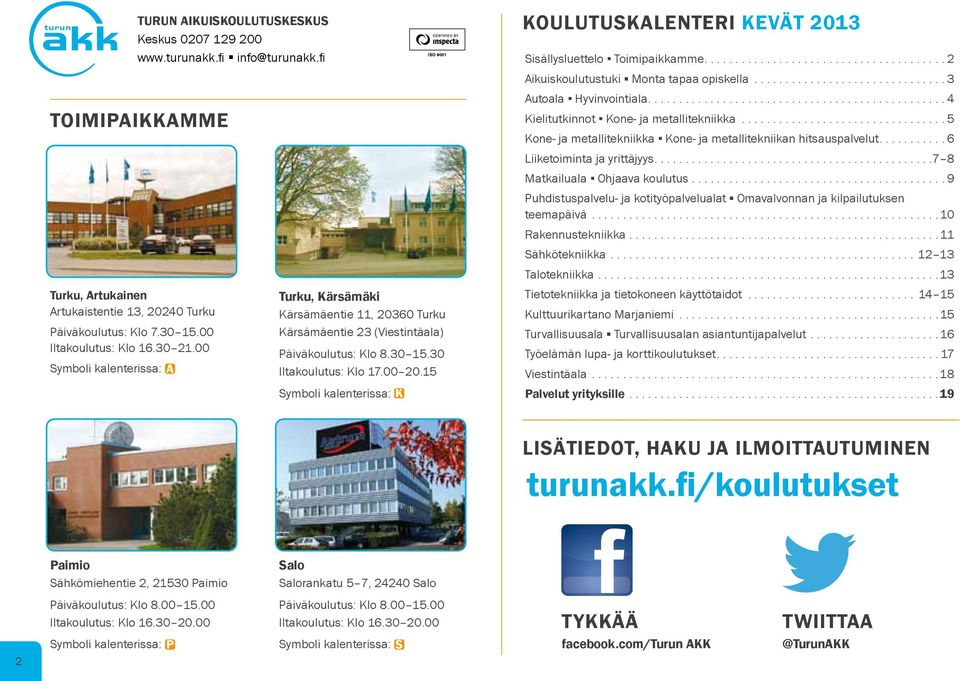 15 Symboli kalenterissa: K KOULUTUSKALENTERI KEVÄT 2013 Sisällysluettelo Toimipaikkamme....................................... 2 Aikuiskoulutustuki Monta tapaa opiskella............................... 3 Autoala Hyvinvointiala.