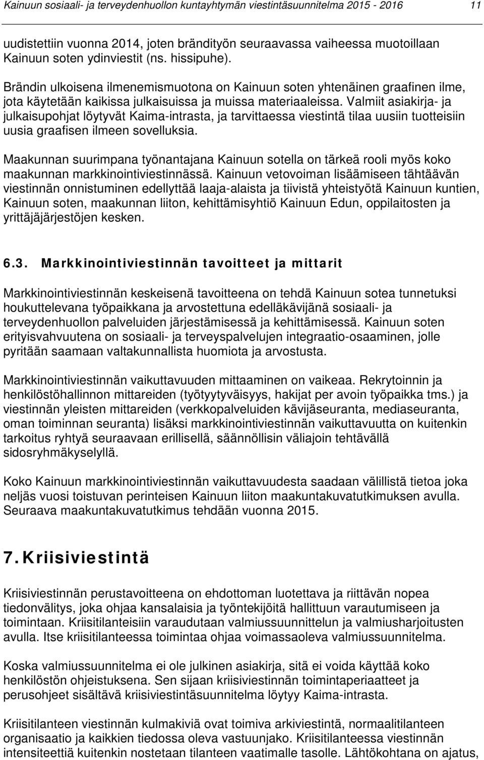 Valmiit asiakirja- ja julkaisupohjat löytyvät Kaima-intrasta, ja tarvittaessa viestintä tilaa uusiin tuotteisiin uusia graafisen ilmeen sovelluksia.