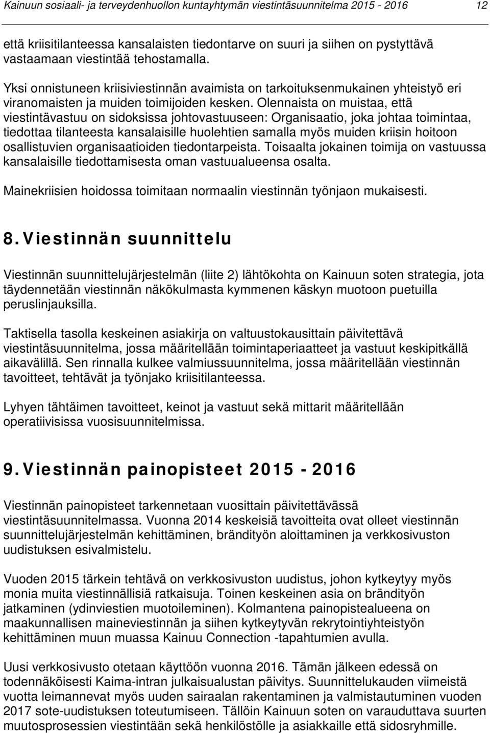 Olennaista on muistaa, että viestintävastuu on sidoksissa johtovastuuseen: Organisaatio, joka johtaa toimintaa, tiedottaa tilanteesta kansalaisille huolehtien samalla myös muiden kriisin hoitoon