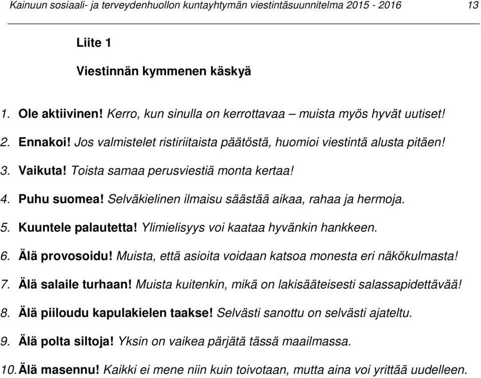 Selväkielinen ilmaisu säästää aikaa, rahaa ja hermoja. 5. Kuuntele palautetta! Ylimielisyys voi kaataa hyvänkin hankkeen. 6. Älä provosoidu!