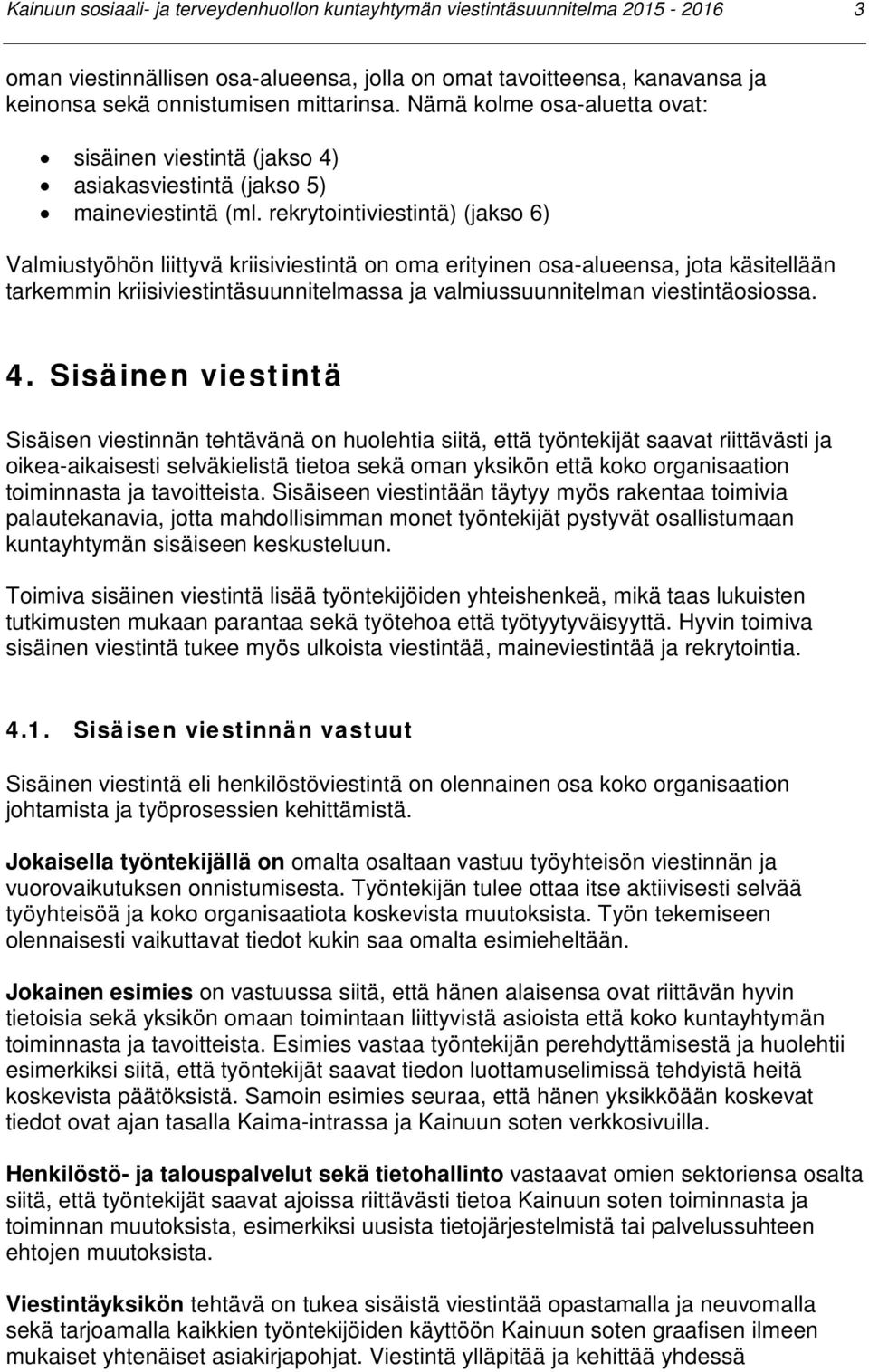 rekrytointiviestintä) (jakso 6) Valmiustyöhön liittyvä kriisiviestintä on oma erityinen osa-alueensa, jota käsitellään tarkemmin kriisiviestintäsuunnitelmassa ja valmiussuunnitelman viestintäosiossa.