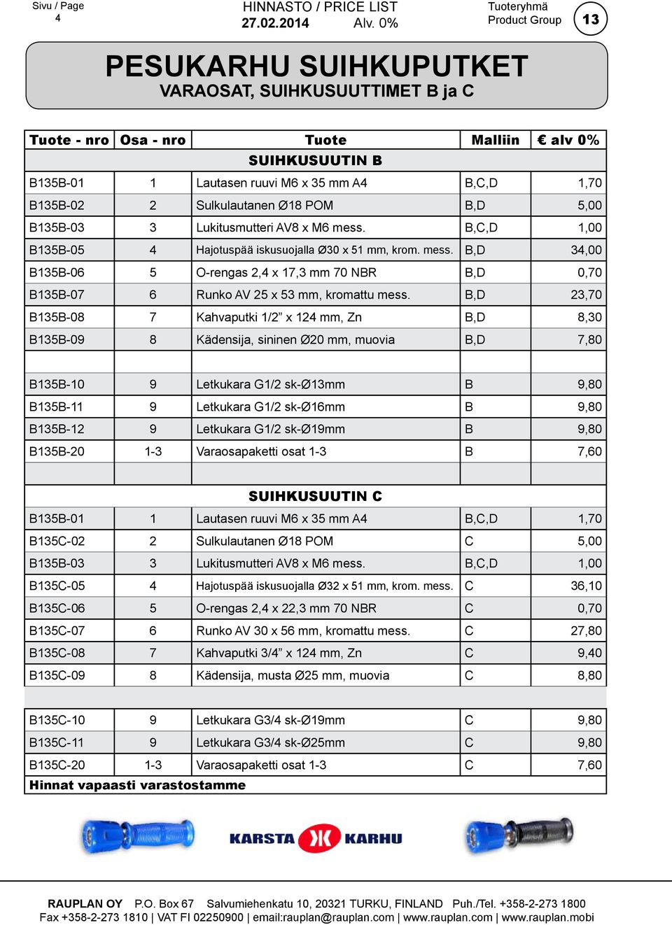 B,D 23,70 B135B-08 7 Kahvaputki 1/2 x 124 mm, Zn B,D 8,30 B135B-09 8 Kädensija, sininen Ø20 mm, muovia B,D 7,80 B135B-10 9 Letkukara G1/2 sk-ø13mm B 9,80 B135B-11 9 Letkukara G1/2 sk-ø16mm B 9,80