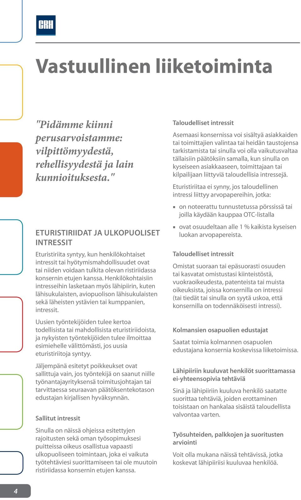 Henkilökohtaisiin intresseihin lasketaan myös lähipiirin, kuten lähisukulaisten, aviopuolison lähisukulaisten sekä läheisten ystävien tai kumppanien, intressit.