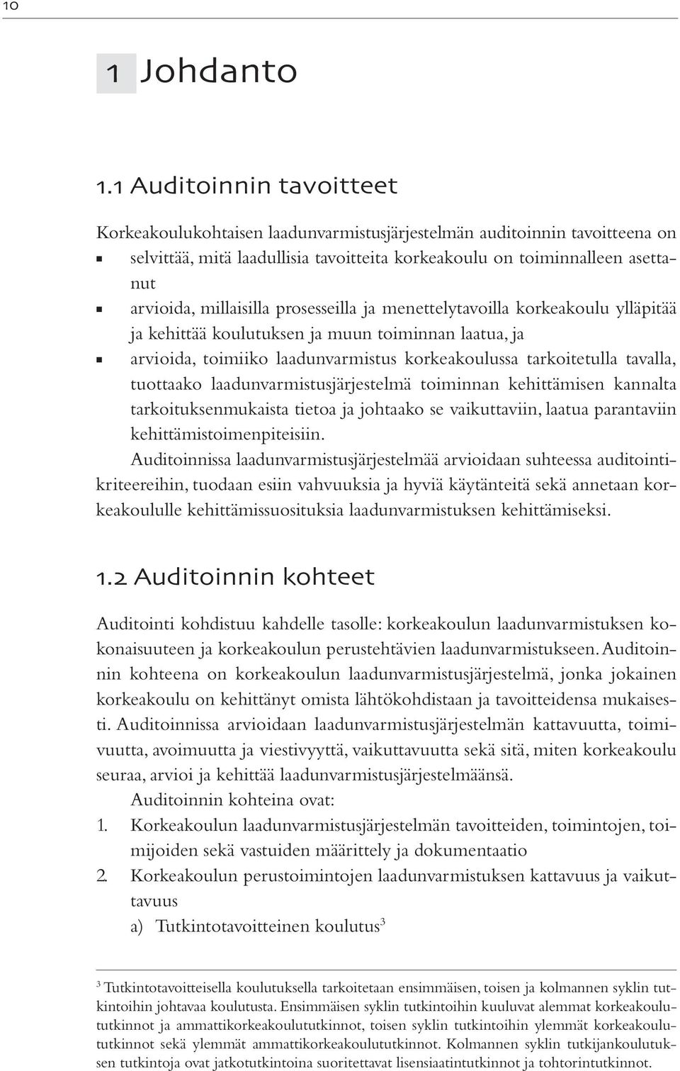 prosesseilla ja menettelytavoilla korkeakoulu ylläpitää ja kehittää koulutuksen ja muun toiminnan laatua, ja arvioida, toimiiko laadunvarmistus korkeakoulussa tarkoitetulla tavalla, tuottaako