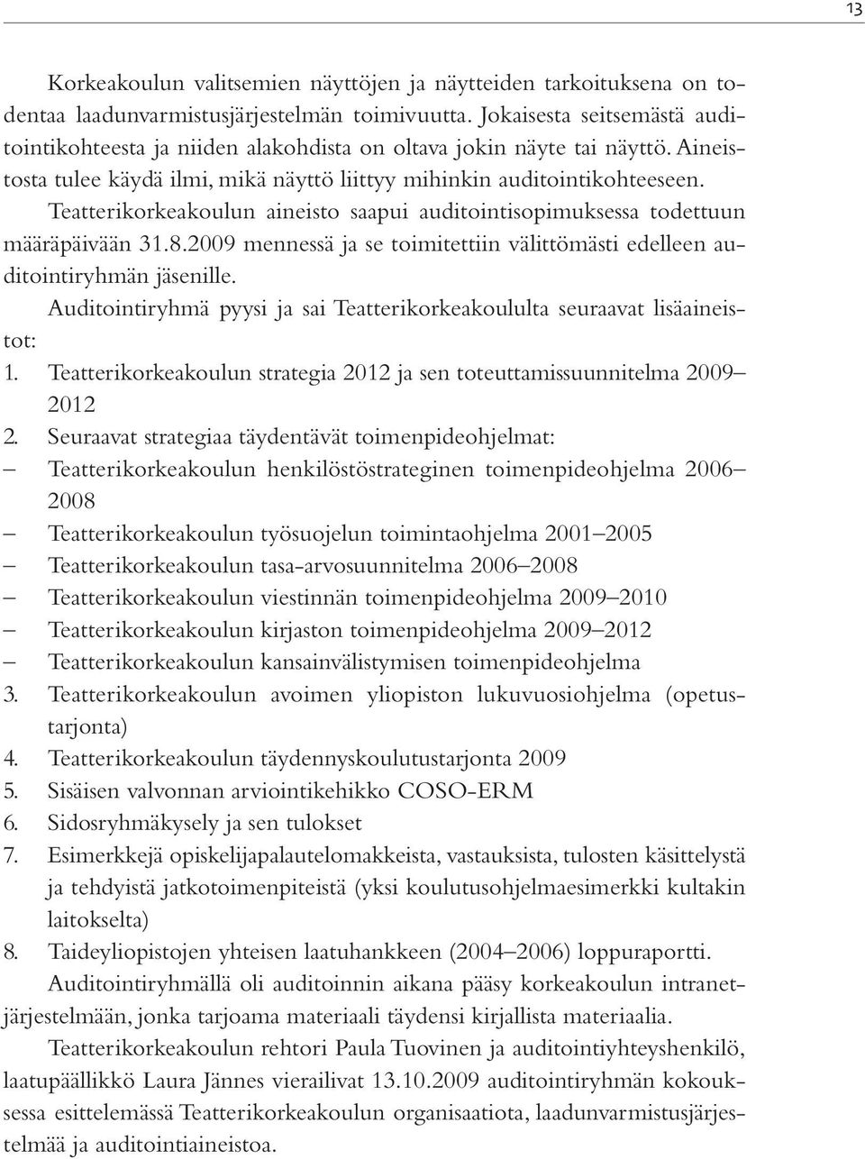 Teatterikorkeakoulun aineisto saapui auditointisopimuksessa todettuun määräpäivään 31.8.2009 mennessä ja se toimitettiin välittömästi edelleen auditointiryhmän jäsenille.