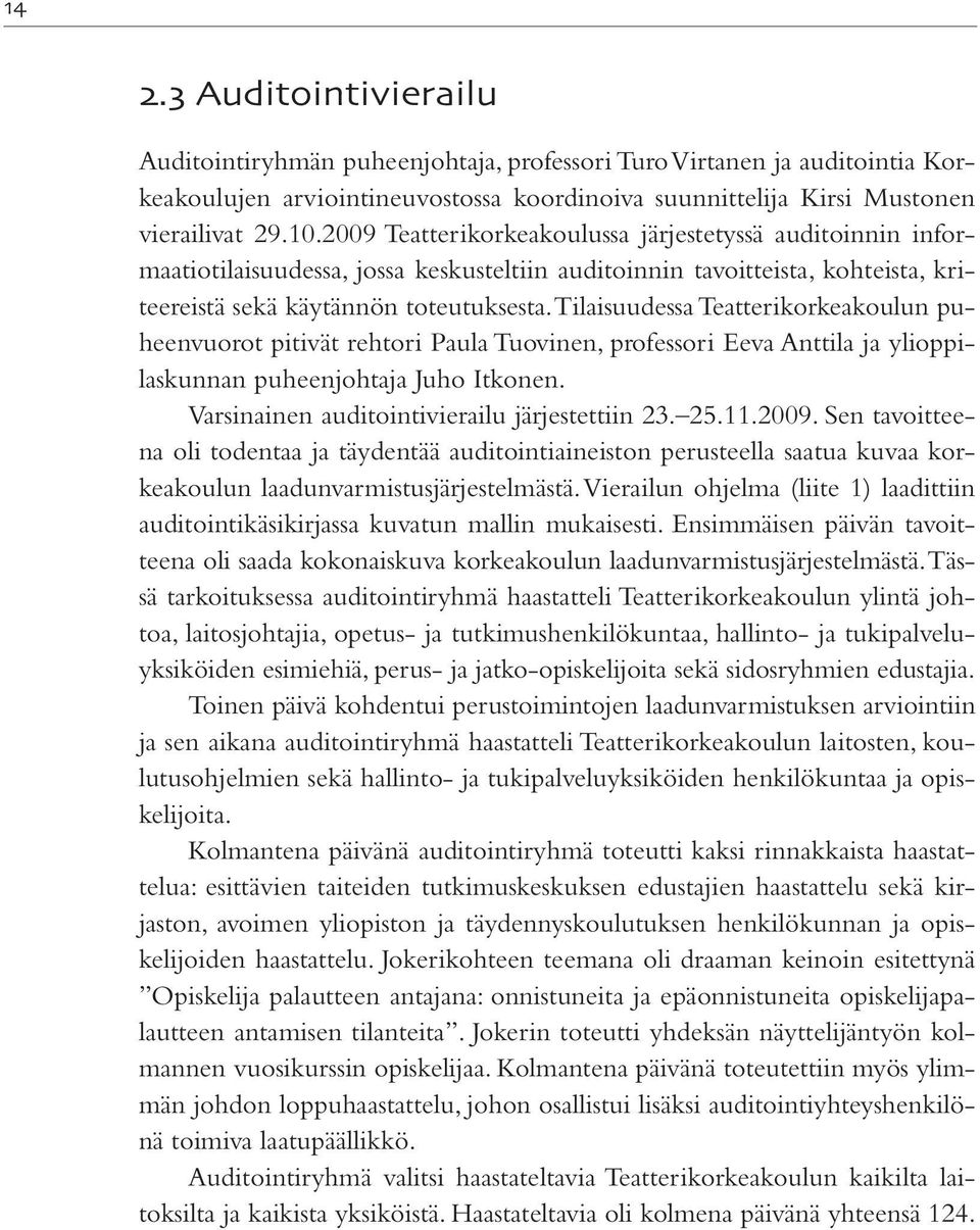 Tilaisuudessa Teatterikorkeakoulun puheenvuorot pitivät rehtori Paula Tuovinen, professori Eeva Anttila ja ylioppilaskunnan puheenjohtaja Juho Itkonen. Varsinainen auditointivierailu järjestettiin 23.