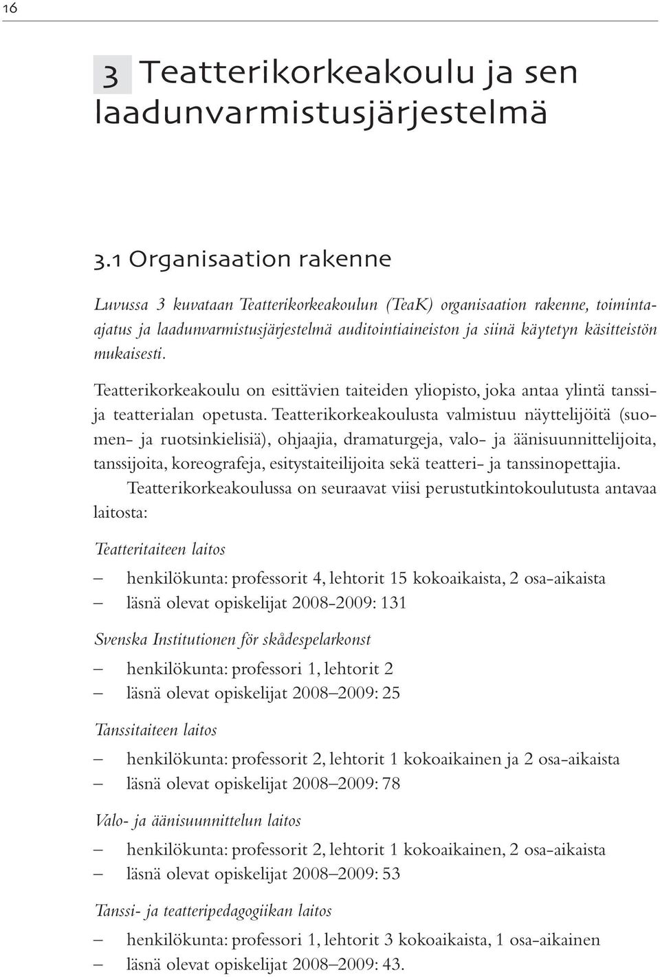 Teatterikorkeakoulu on esittävien taiteiden yliopisto, joka antaa ylintä tanssija teatterialan opetusta.