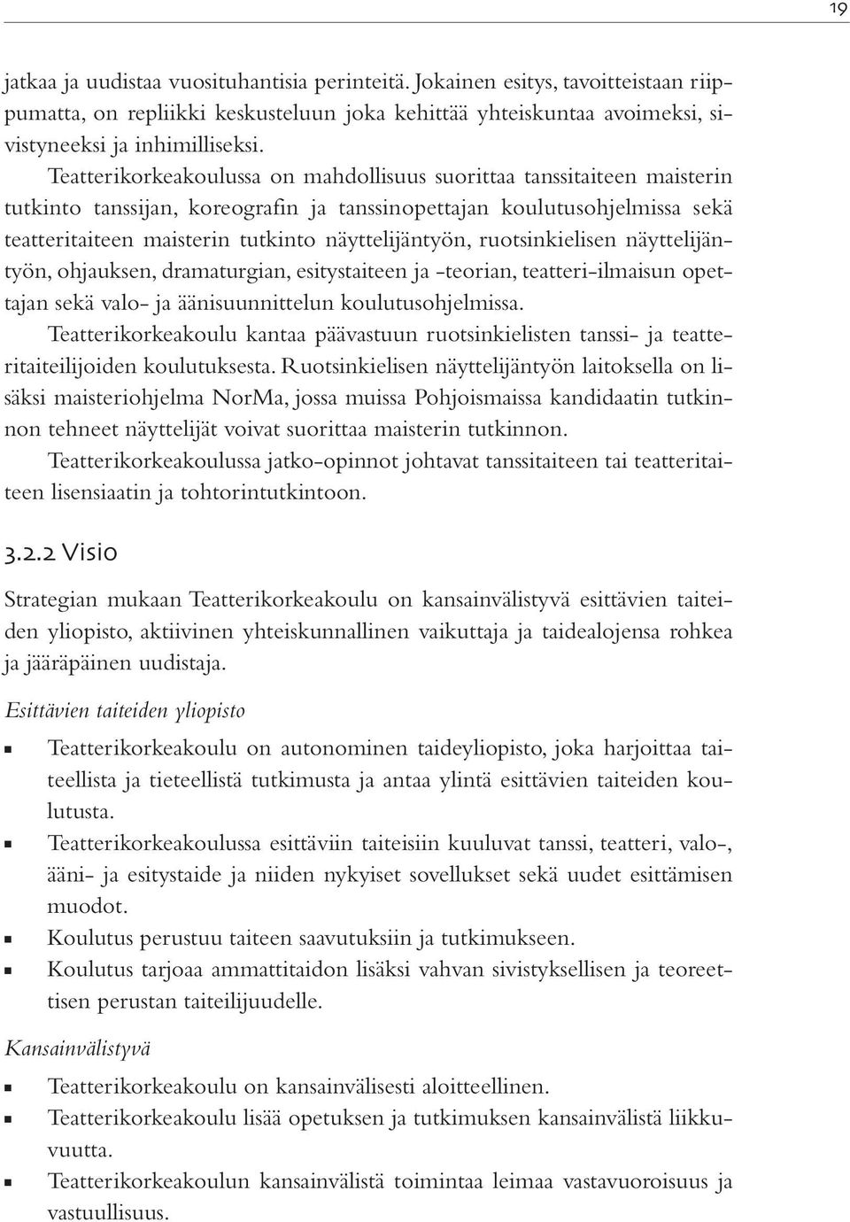 näyttelijäntyön, ruotsinkielisen näyttelijäntyön, ohjauksen, dramaturgian, esitystaiteen ja -teorian, teatteri-ilmaisun opettajan sekä valo- ja äänisuunnittelun koulutusohjelmissa.