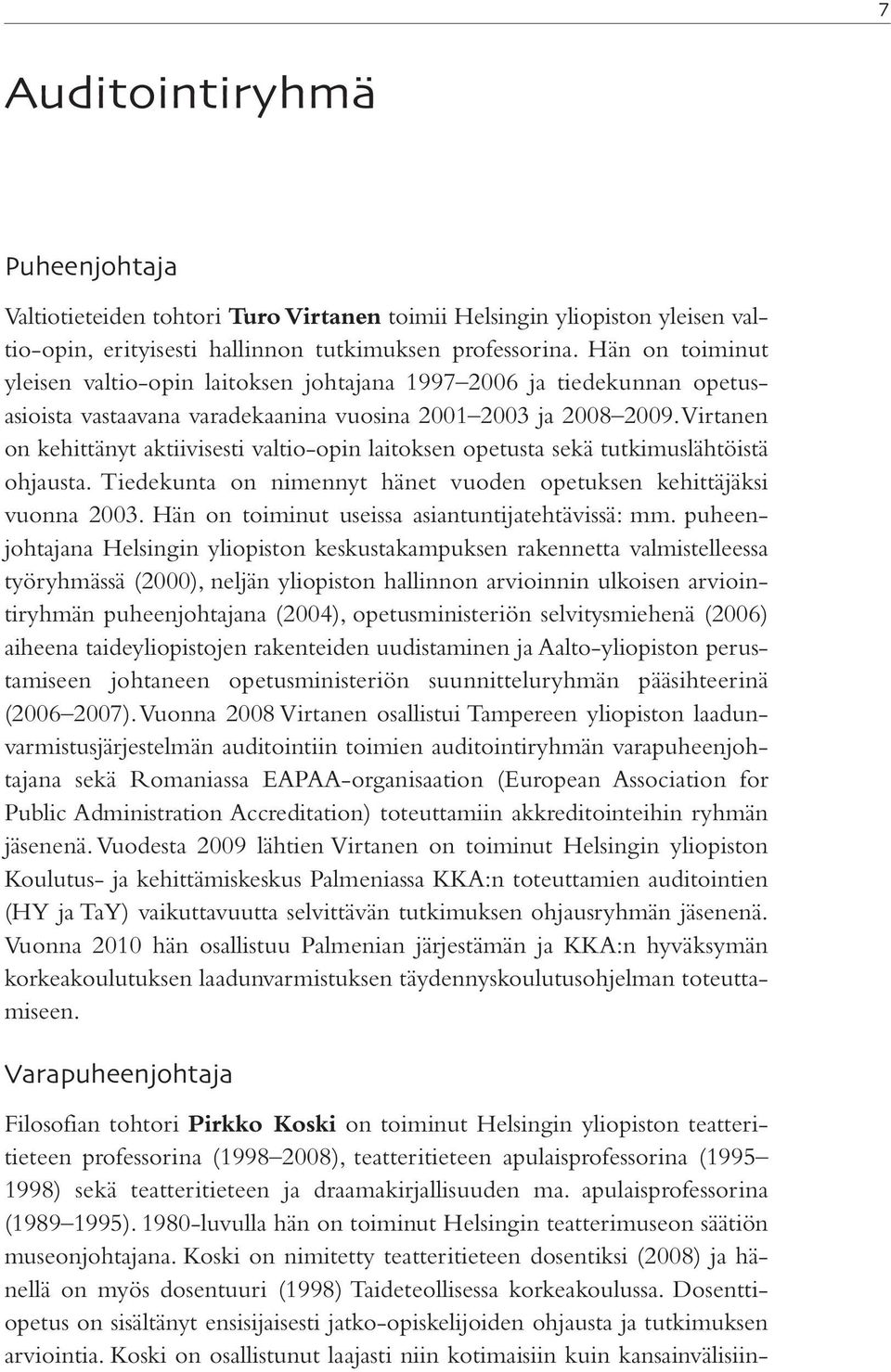 Virtanen on kehittänyt aktiivisesti valtio-opin laitoksen opetusta sekä tutkimuslähtöistä ohjausta. Tiedekunta on nimennyt hänet vuoden opetuksen kehittäjäksi vuonna 2003.