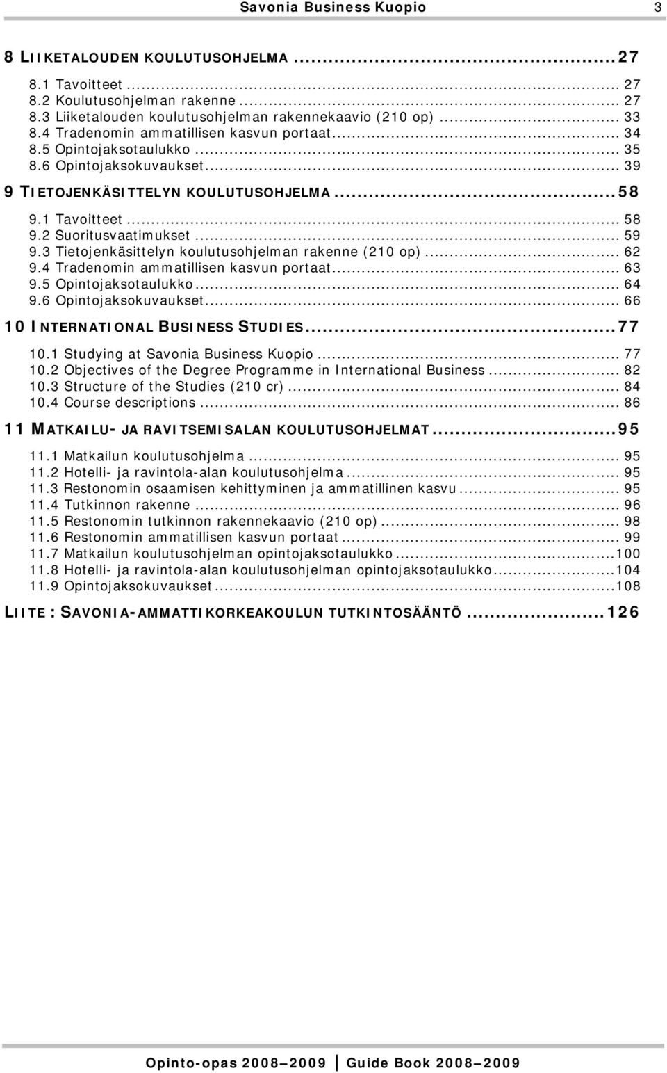 .. 59 9.3 Tietojenkäsittelyn koulutusohjelman rakenne (210 op)... 62 9.4 Tradenomin ammatillisen kasvun portaat... 63 9.5 Opintojaksotaulukko... 64 9.6 Opintojaksokuvaukset.