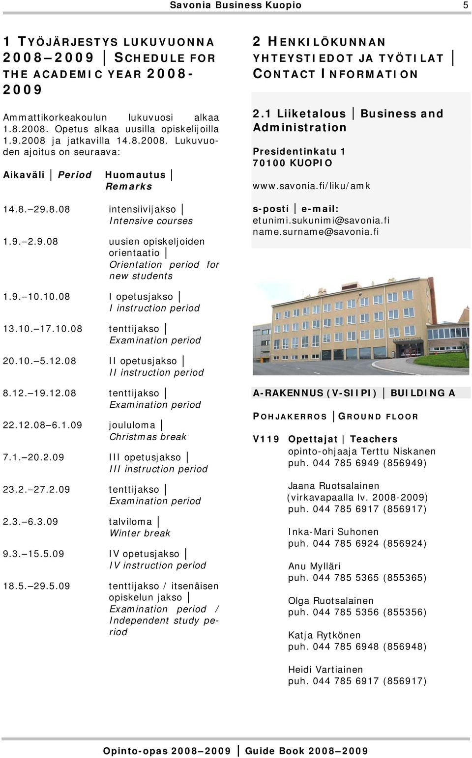 1 Liiketalous Business and Administration Presidentinkatu 1 70100 KUOPIO www.savonia.fi/liku/amk s-posti e-mail: etunimi.sukunimi@savonia.fi name.surname@savonia.fi 1.9. 10.10.08 I opetusjakso I instruction period 13.