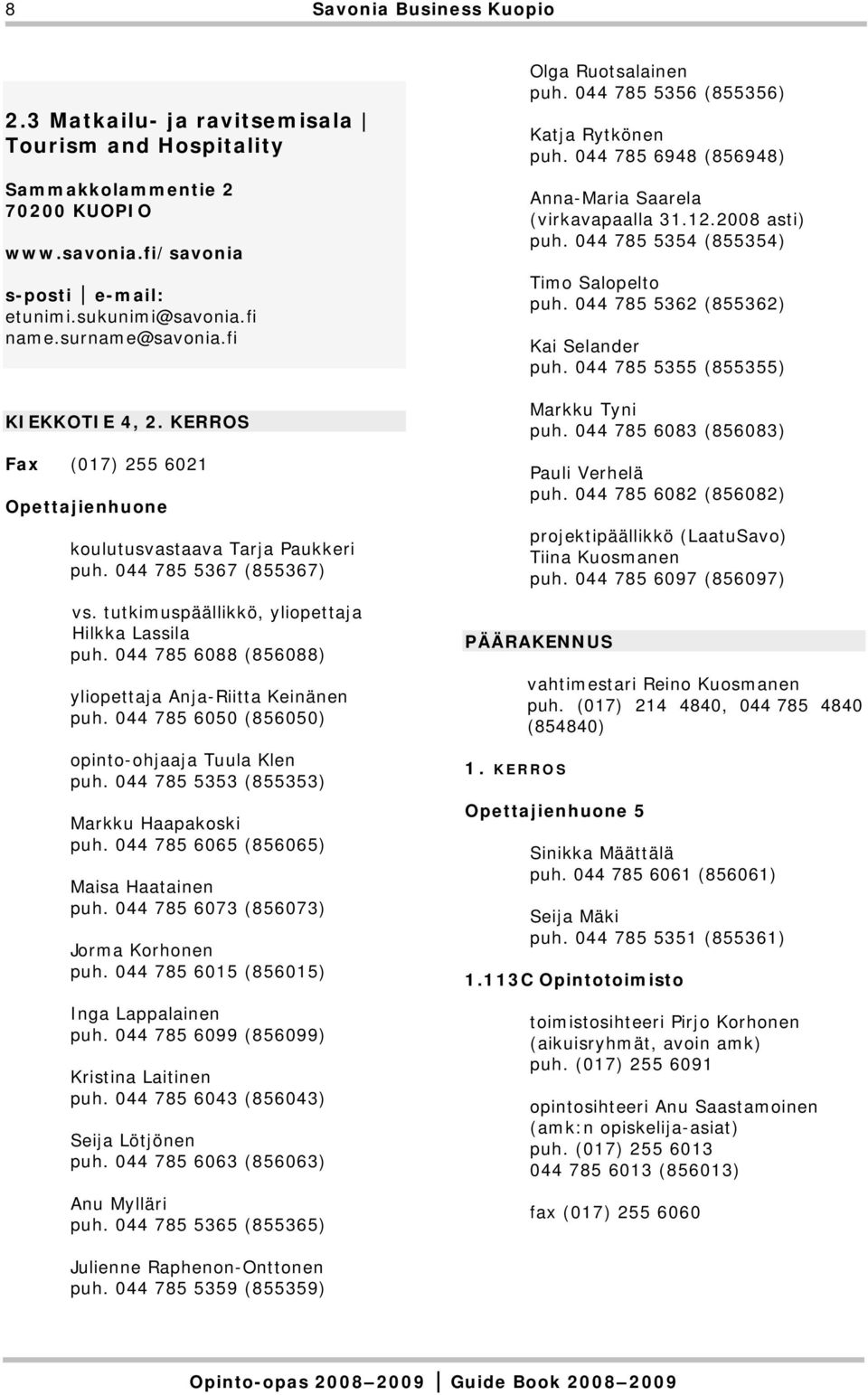 044 785 6088 (856088) yliopettaja Anja-Riitta Keinänen puh. 044 785 6050 (856050) opinto-ohjaaja Tuula Klen puh. 044 785 5353 (855353) Markku Haapakoski puh. 044 785 6065 (856065) Maisa Haatainen puh.