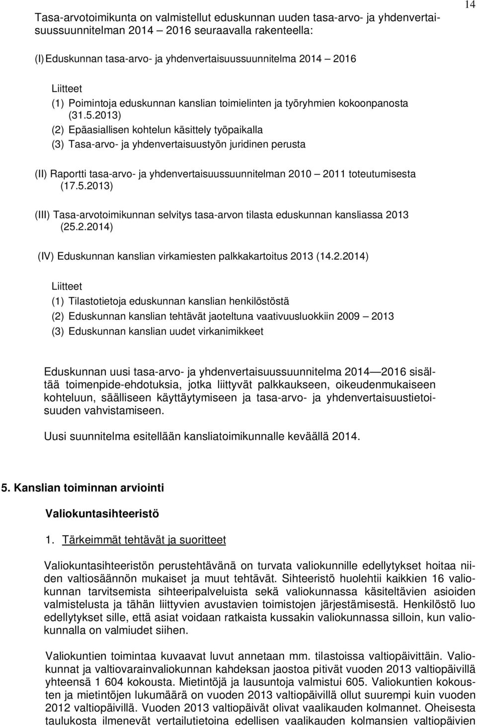 2013) (2) Epäasiallisen kohtelun käsittely työpaikalla (3) Tasa-arvo- ja yhdenvertaisuustyön juridinen perusta (II) Raportti tasa-arvo- ja yhdenvertaisuussuunnitelman 2010 2011 toteutumisesta (17.5.