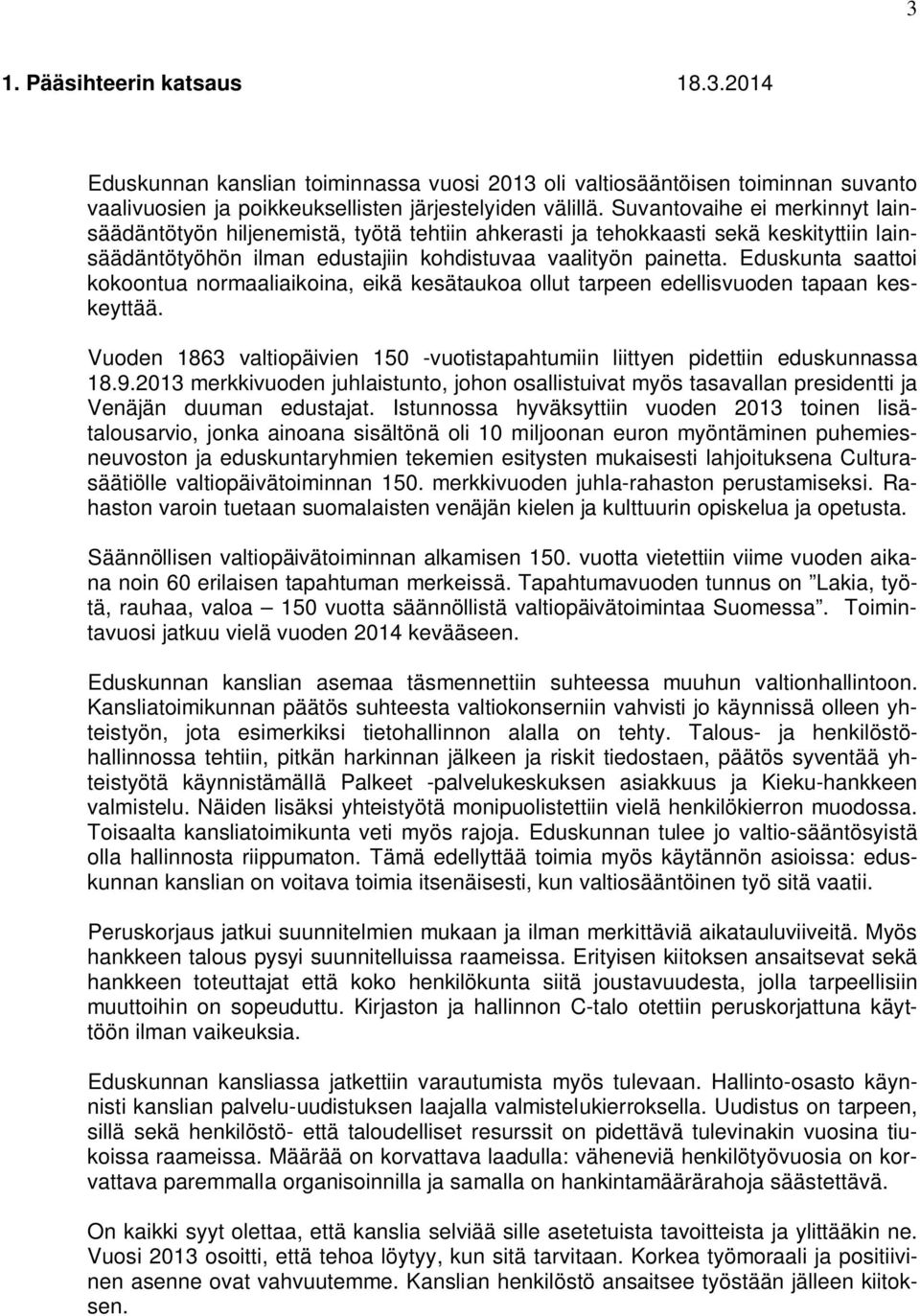 Eduskunta saattoi kokoontua normaaliaikoina, eikä kesätaukoa ollut tarpeen edellisvuoden tapaan keskeyttää. Vuoden 1863 valtiopäivien 150 -vuotistapahtumiin liittyen pidettiin eduskunnassa 18.9.