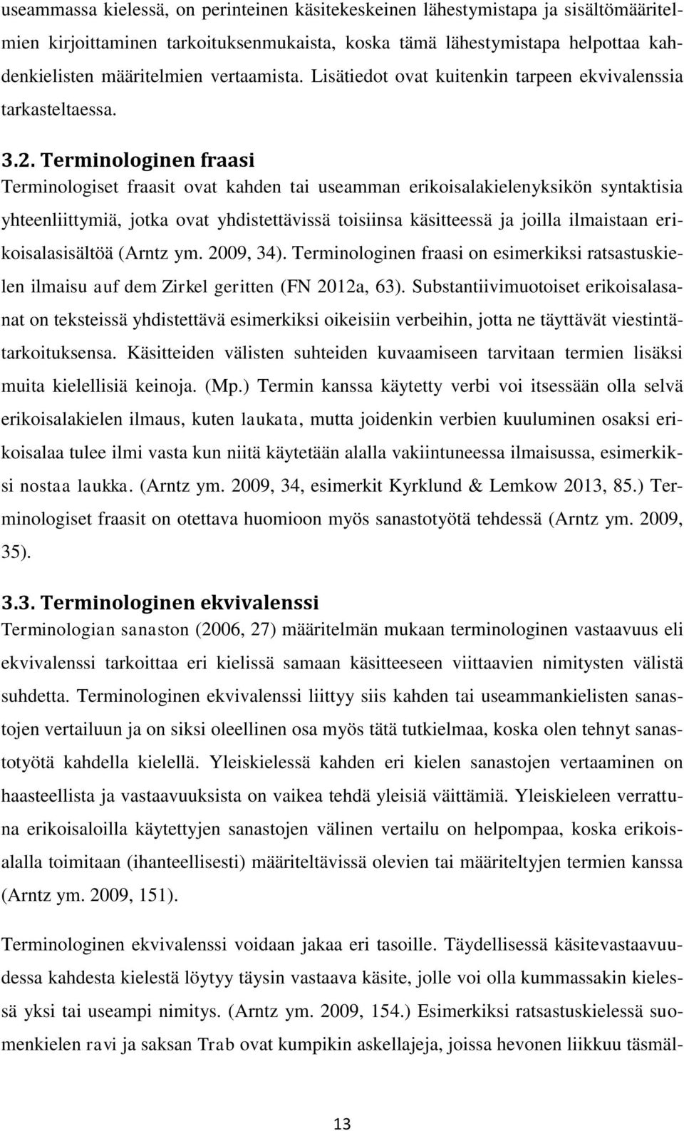 Terminologinen fraasi Terminologiset fraasit ovat kahden tai useamman erikoisalakielenyksikön syntaktisia yhteenliittymiä, jotka ovat yhdistettävissä toisiinsa käsitteessä ja joilla ilmaistaan