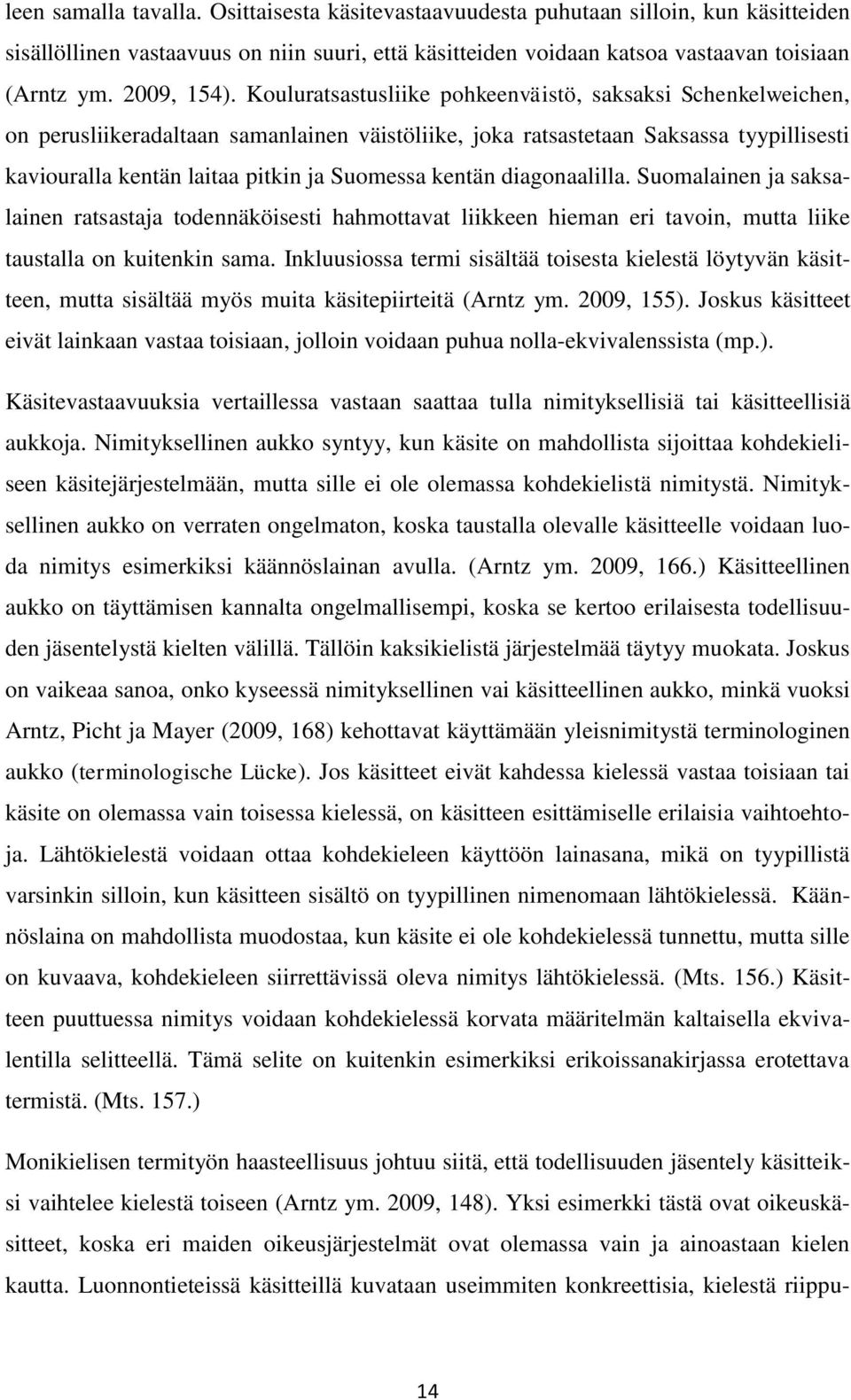 Kouluratsastusliike pohkeenväistö, saksaksi Schenkelweichen, on perusliikeradaltaan samanlainen väistöliike, joka ratsastetaan Saksassa tyypillisesti kaviouralla kentän laitaa pitkin ja Suomessa