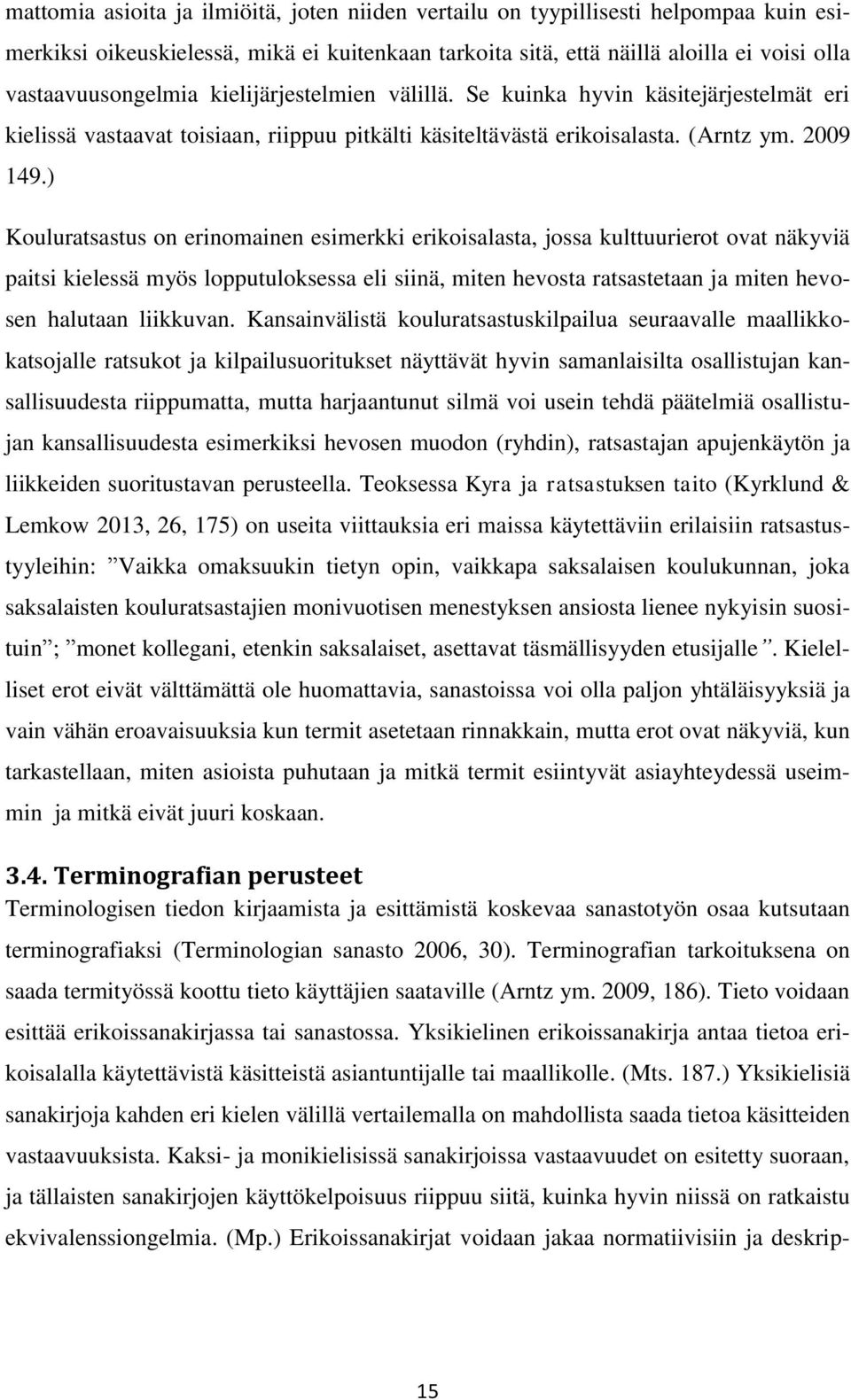 ) Kouluratsastus on erinomainen esimerkki erikoisalasta, jossa kulttuurierot ovat näkyviä paitsi kielessä myös lopputuloksessa eli siinä, miten hevosta ratsastetaan ja miten hevosen halutaan