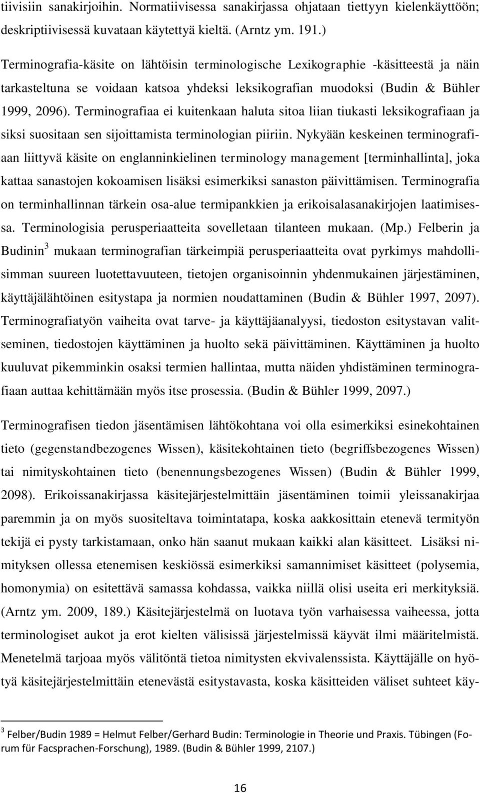 Terminografiaa ei kuitenkaan haluta sitoa liian tiukasti leksikografiaan ja siksi suositaan sen sijoittamista terminologian piiriin.