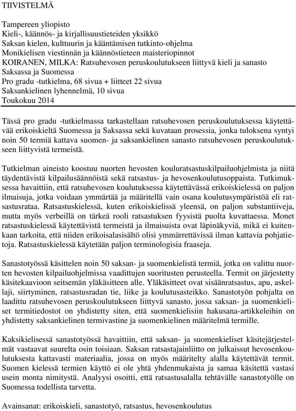 Tässä pro gradu -tutkielmassa tarkastellaan ratsuhevosen peruskoulutuksessa käytettävää erikoiskieltä Suomessa ja Saksassa sekä kuvataan prosessia, jonka tuloksena syntyi noin 50 termiä kattava