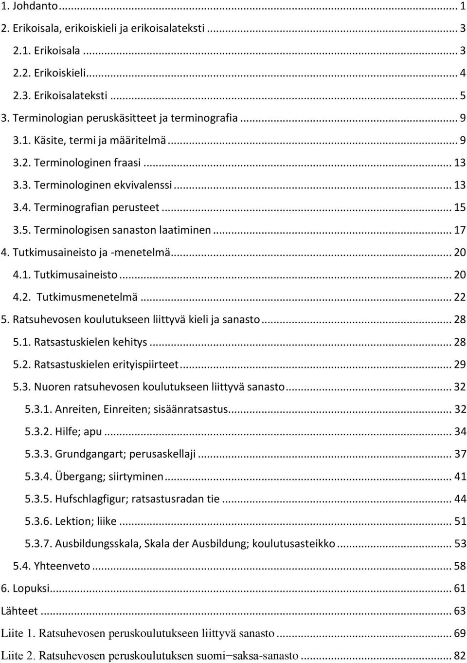 1. Tutkimusaineisto... 20 4.2. Tutkimusmenetelmä... 22 5. Ratsuhevosen koulutukseen liittyvä kieli ja sanasto... 28 5.1. Ratsastuskielen kehitys... 28 5.2. Ratsastuskielen erityispiirteet... 29 5.3.