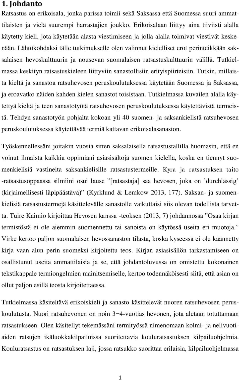 Lähtökohdaksi tälle tutkimukselle olen valinnut kielelliset erot perinteikkään saksalaisen hevoskulttuurin ja nousevan suomalaisen ratsastuskulttuurin välillä.