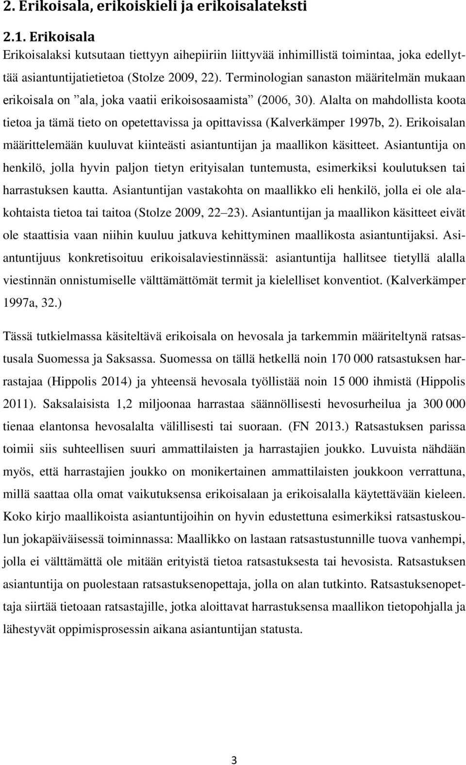 Alalta on mahdollista koota tietoa ja tämä tieto on opetettavissa ja opittavissa (Kalverkämper 1997b, 2). Erikoisalan määrittelemään kuuluvat kiinteästi asiantuntijan ja maallikon käsitteet.