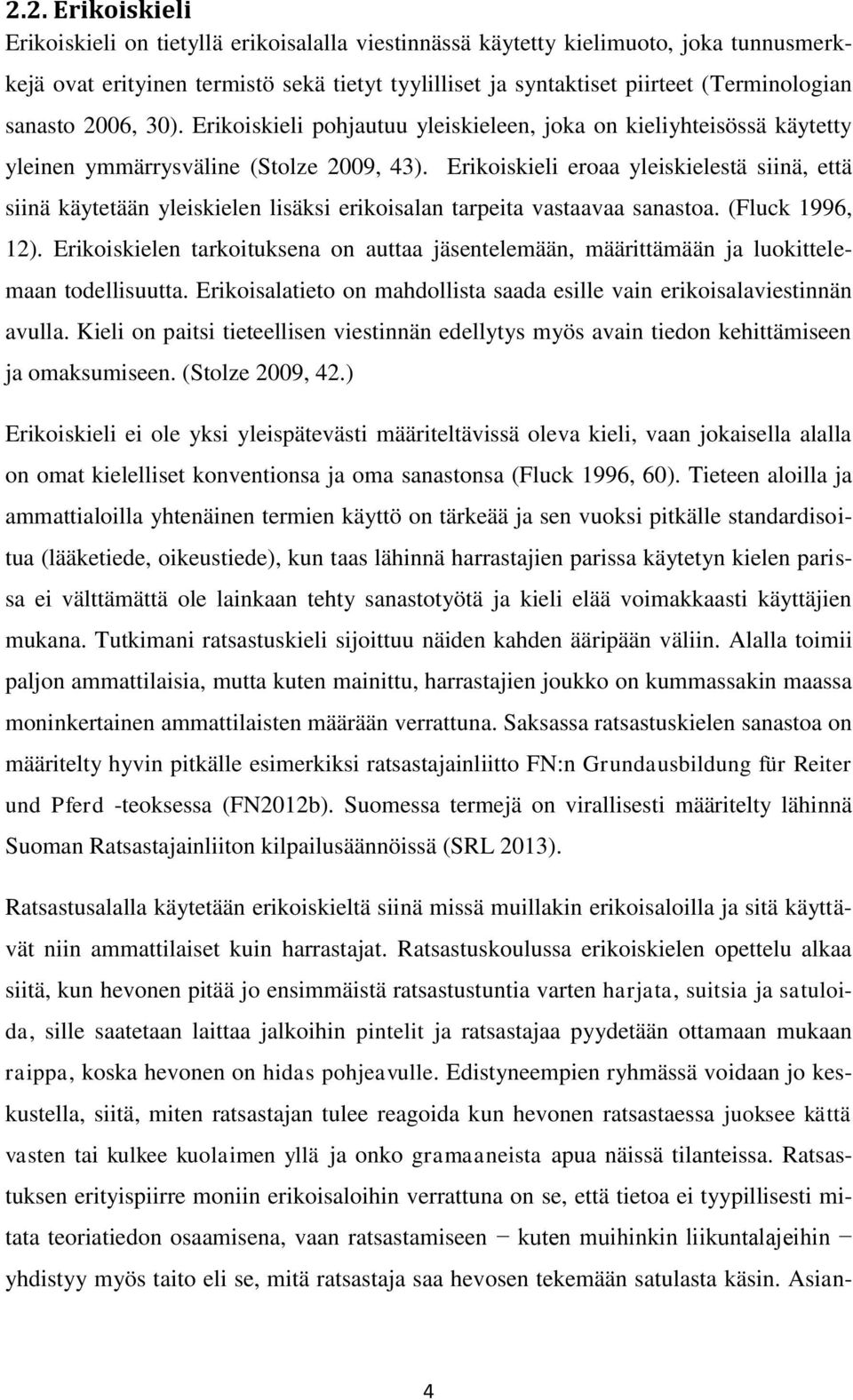 Erikoiskieli eroaa yleiskielestä siinä, että siinä käytetään yleiskielen lisäksi erikoisalan tarpeita vastaavaa sanastoa. (Fluck 1996, 12).