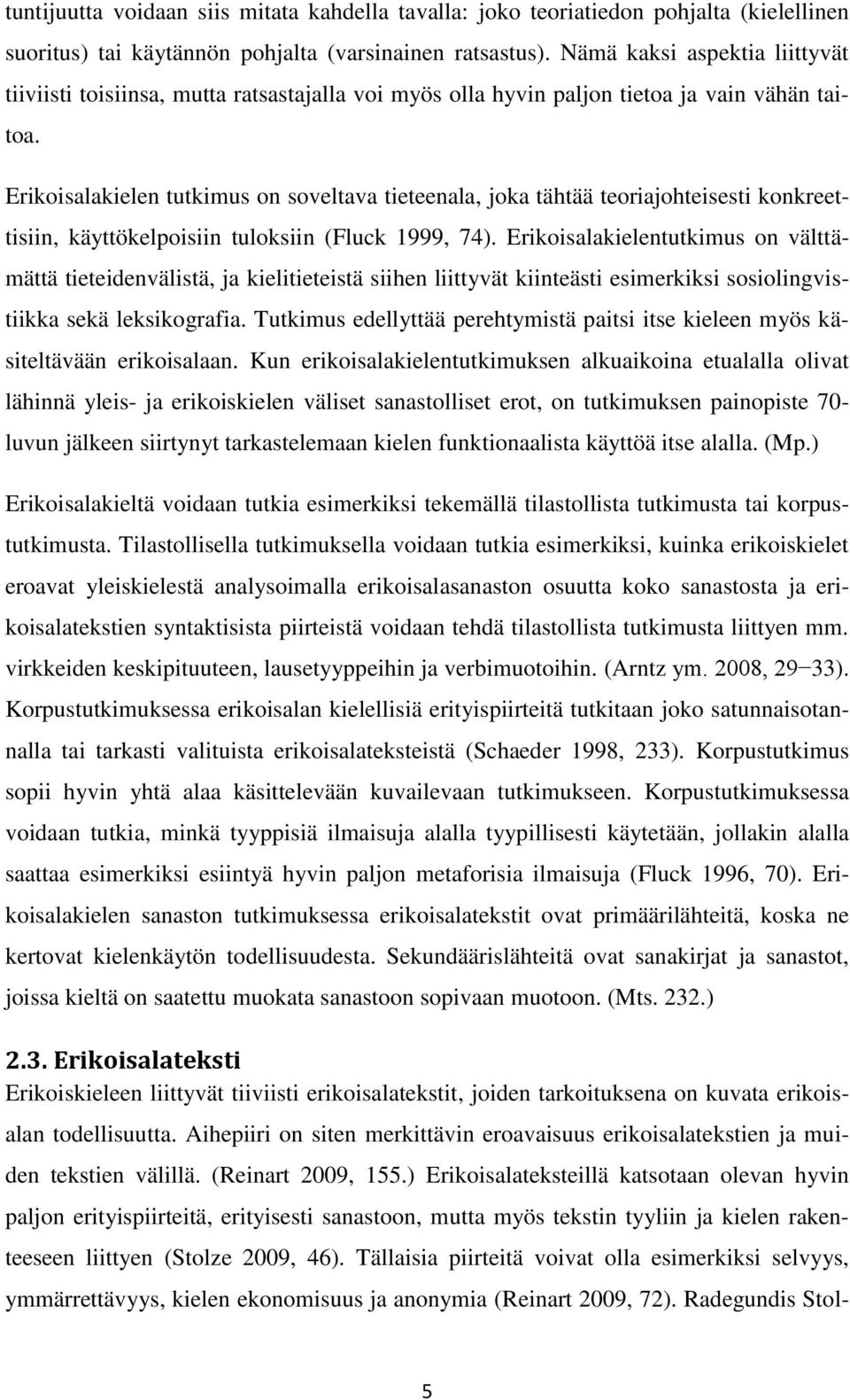 Erikoisalakielen tutkimus on soveltava tieteenala, joka tähtää teoriajohteisesti konkreettisiin, käyttökelpoisiin tuloksiin (Fluck 1999, 74).