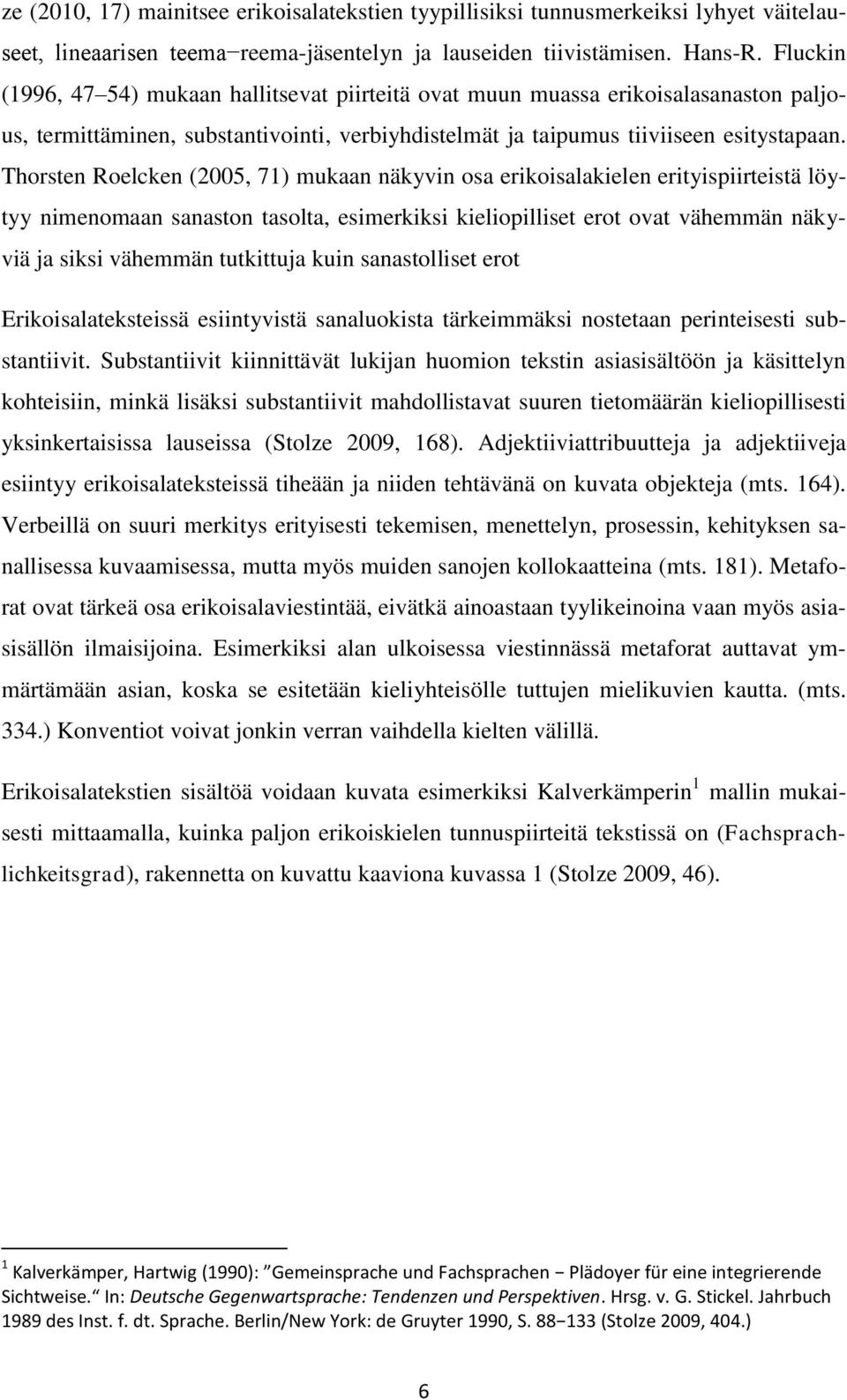 Thorsten Roelcken (2005, 71) mukaan näkyvin osa erikoisalakielen erityispiirteistä löytyy nimenomaan sanaston tasolta, esimerkiksi kieliopilliset erot ovat vähemmän näkyviä ja siksi vähemmän