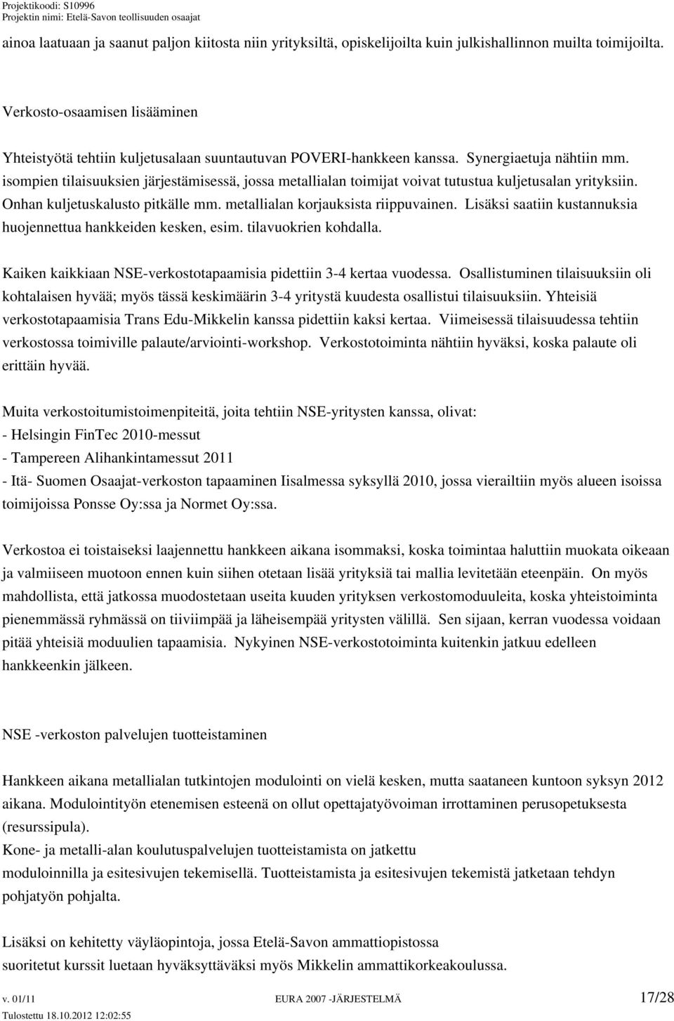 isompien tilaisuuksien järjestämisessä, jossa metallialan toimijat voivat tutustua kuljetusalan yrityksiin. Onhan kuljetuskalusto pitkälle mm. metallialan korjauksista riippuvainen.