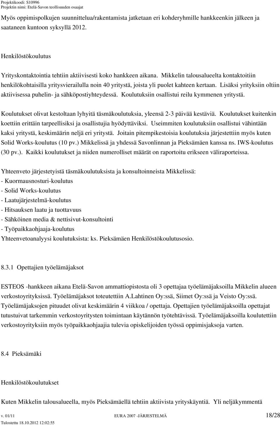 Mikkelin talousalueelta kontaktoitiin henkilökohtaisilla yritysvierailulla noin 40 yritystä, joista yli puolet kahteen kertaan. Lisäksi yrityksiin oltiin aktiivisessa puhelin- ja sähköpostiyhteydessä.