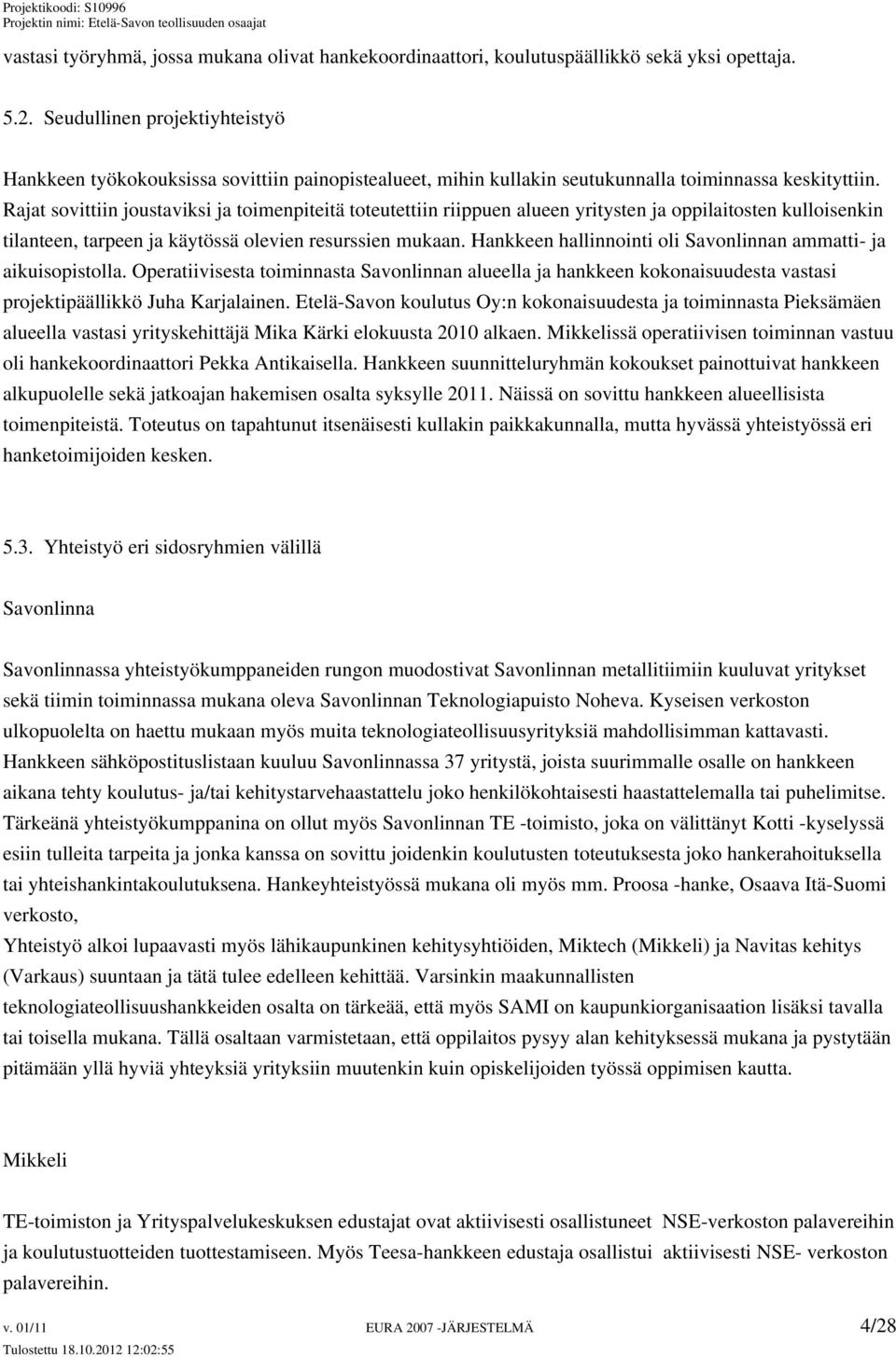 Rajat sovittiin joustaviksi ja toimenpiteitä toteutettiin riippuen alueen yritysten ja oppilaitosten kulloisenkin tilanteen, tarpeen ja käytössä olevien resurssien mukaan.