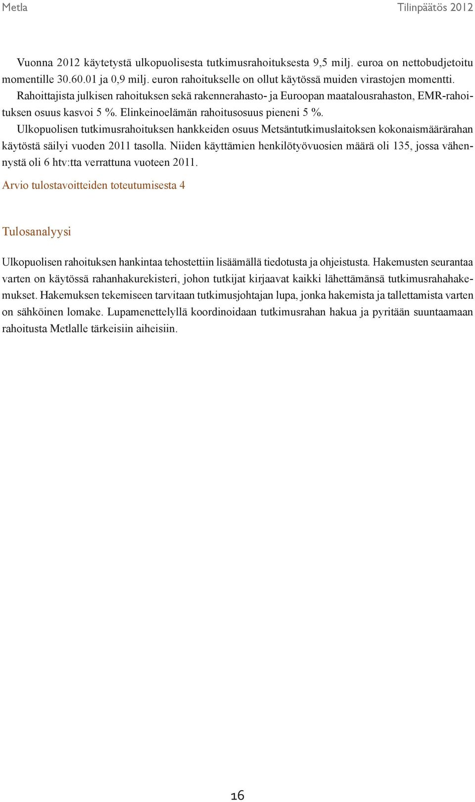 Ulkopuolisen tutkimusrahoituksen hankkeiden osuus Metsäntutkimuslaitoksen kokonaismäärärahan käytöstä säilyi vuoden 2011 tasolla.