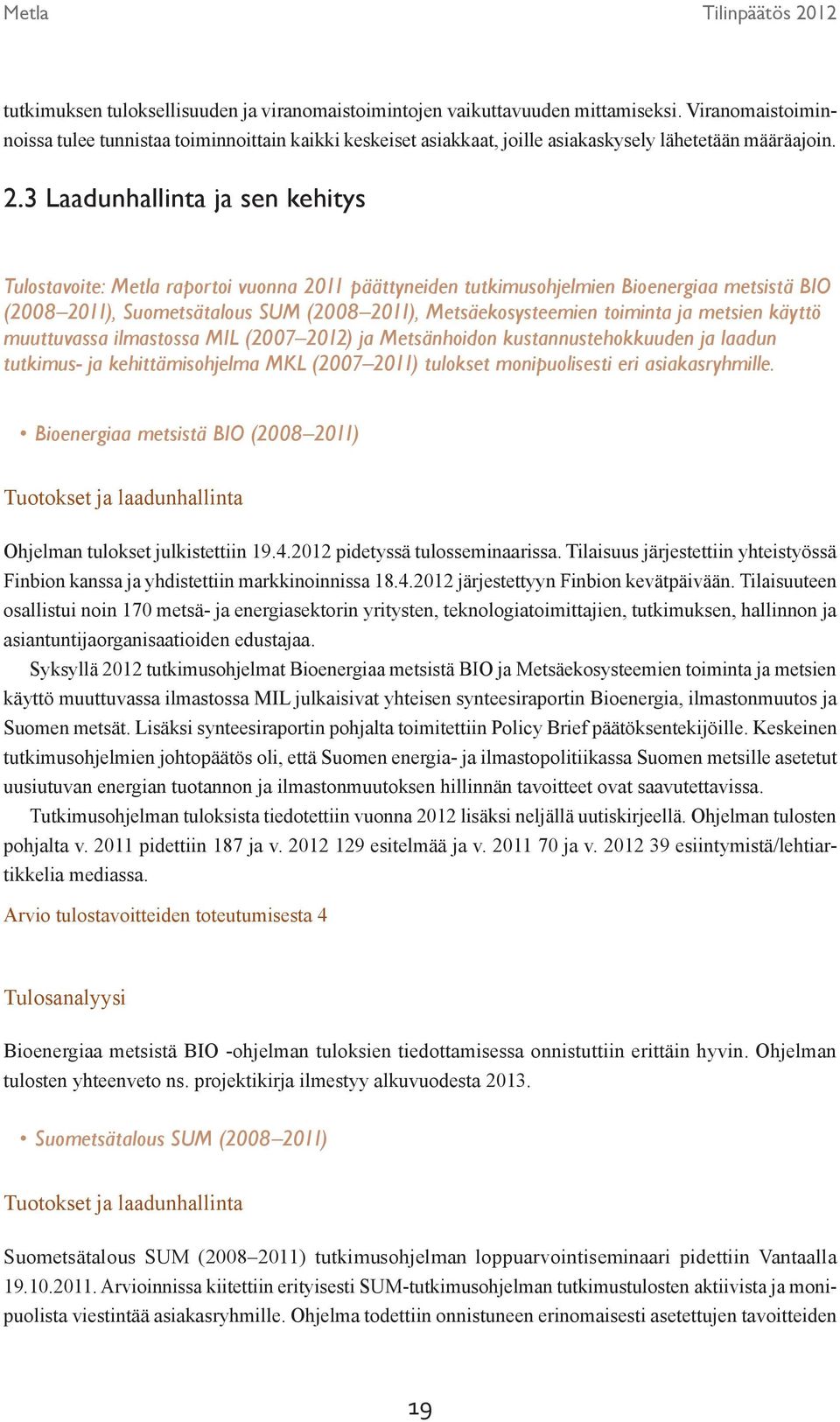 3 Laadunhallinta ja sen kehitys Tulostavoite: Metla raportoi vuonna 2011 päättyneiden tutkimusohjelmien Bioenergiaa metsistä BIO (2008 2011), Suometsätalous SUM (2008 2011), Metsäekosysteemien