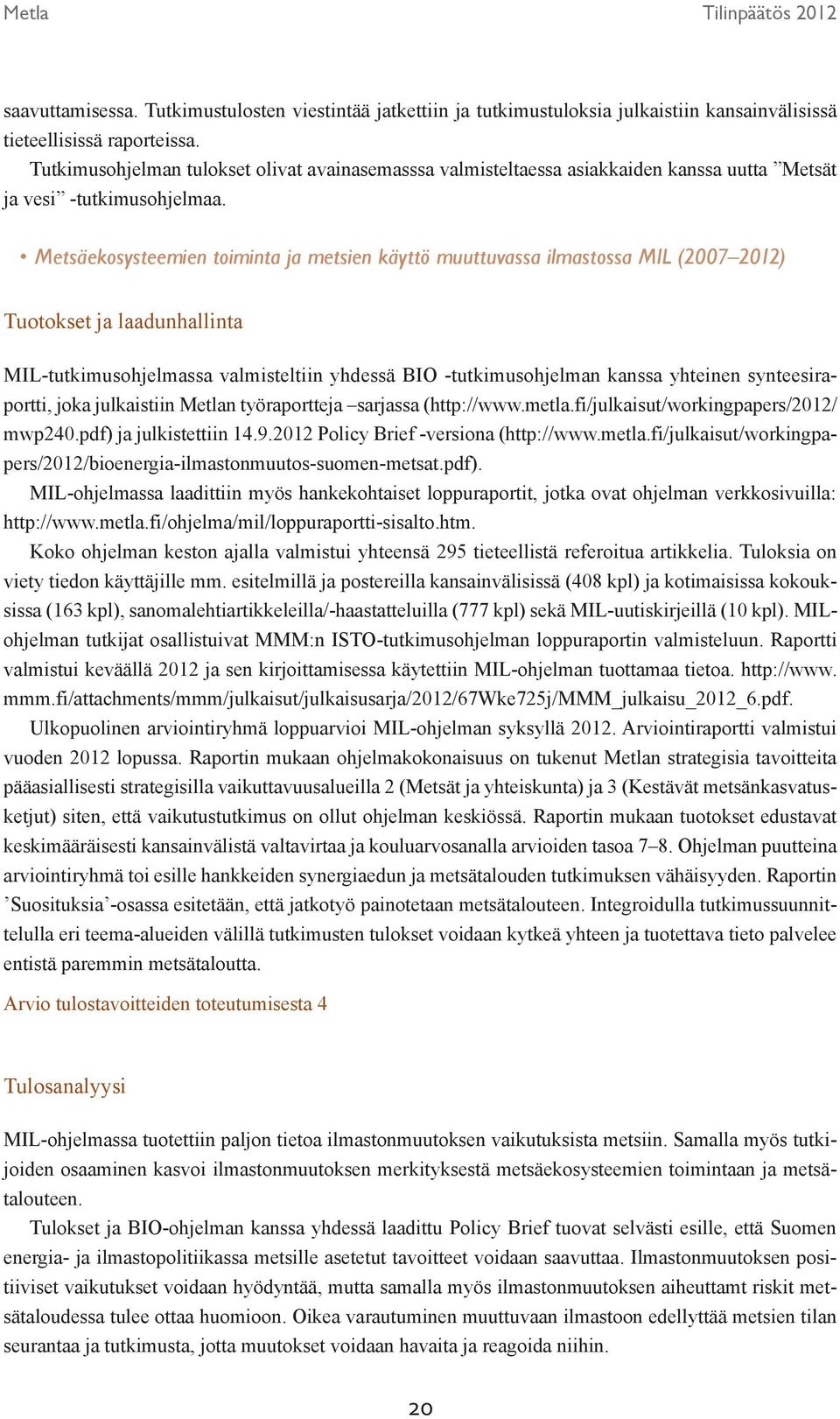 Metsäekosysteemien toiminta ja metsien käyttö muuttuvassa ilmastossa MIL (2007 2012) MIL-tutkimusohjelmassa valmisteltiin yhdessä BIO -tutkimusohjelman kanssa yhteinen synteesiraportti, joka