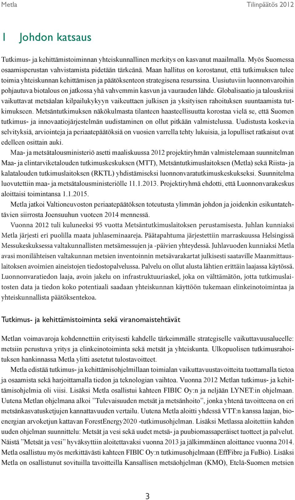 Uusiutuviin luonnonvaroihin pohjautuva biotalous on jatkossa yhä vahvemmin kasvun ja vaurauden lähde.