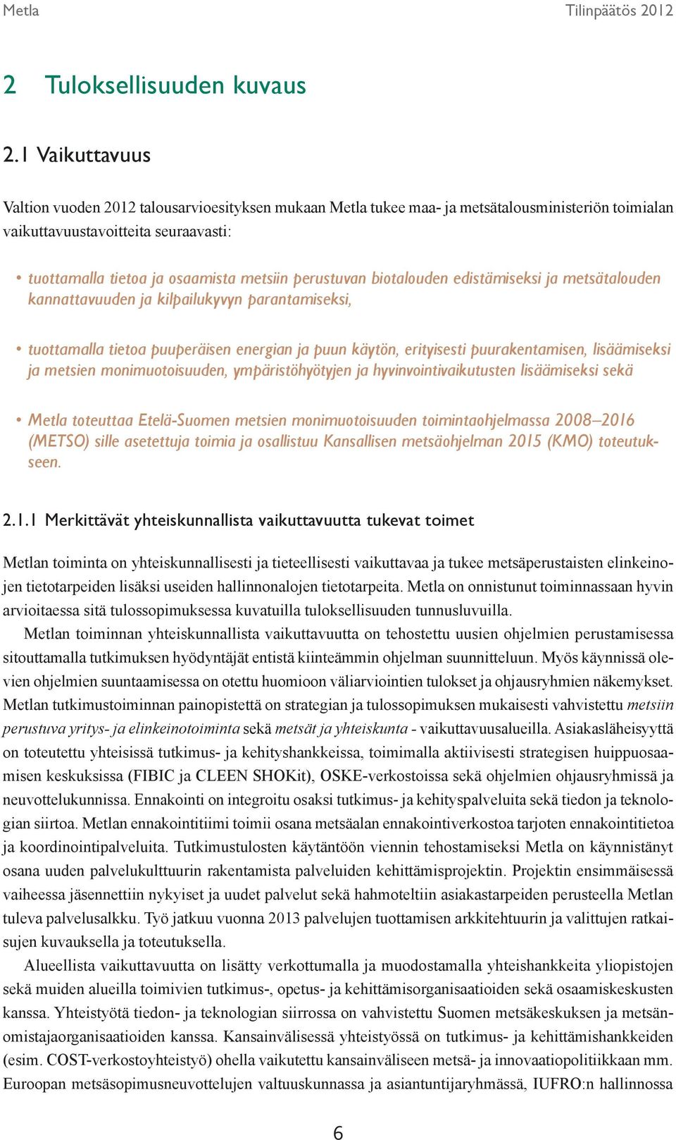 perustuvan biotalouden edistämiseksi ja metsätalouden kannattavuuden ja kilpailukyvyn parantamiseksi, tuottamalla tietoa puuperäisen energian ja puun käytön, erityisesti puurakentamisen, lisäämiseksi