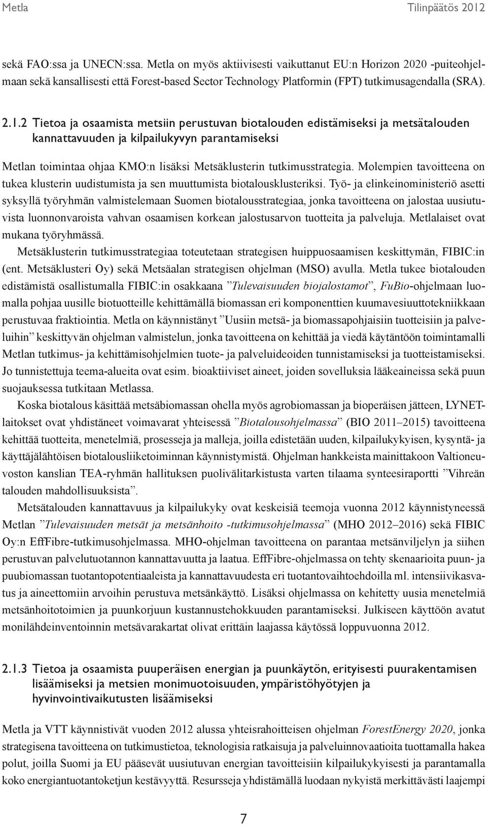 tutkimusstrategia. Molempien tavoitteena on tukea klusterin uudistumista ja sen muuttumista biotalousklusteriksi.