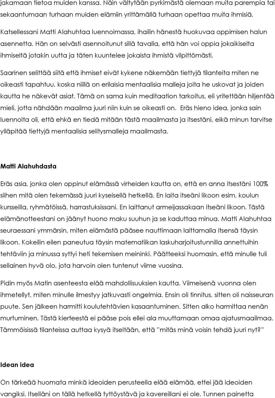 Hän on selvästi asennoitunut sillä tavalla, että hän voi oppia jokaikiselta ihmiseltä jotakin uutta ja täten kuuntelee jokaista ihmistä vilpittömästi.