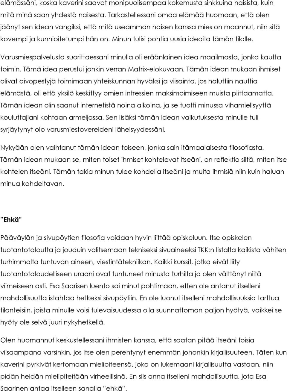 Minun tulisi pohtia uusia ideoita tämän tilalle. Varusmiespalvelusta suorittaessani minulla oli eräänlainen idea maailmasta, jonka kautta toimin. Tämä idea perustui jonkin verran Matrix-elokuvaan.